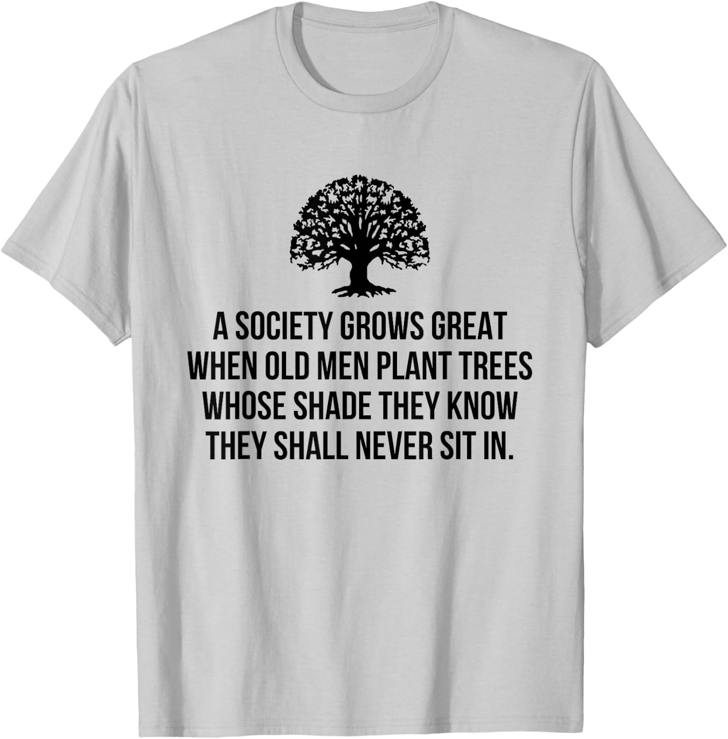 A society grows great when old men plant trees whose shade T-Shirt - T-Shirt | Ash