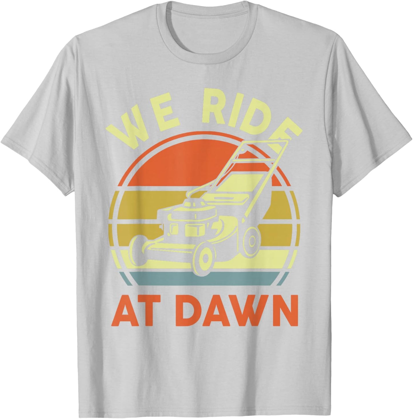 Push Lawn Mower We Ride At Dawn Mowing Gift Funny Dad Garden T-Shirt - T-Shirt | Ash