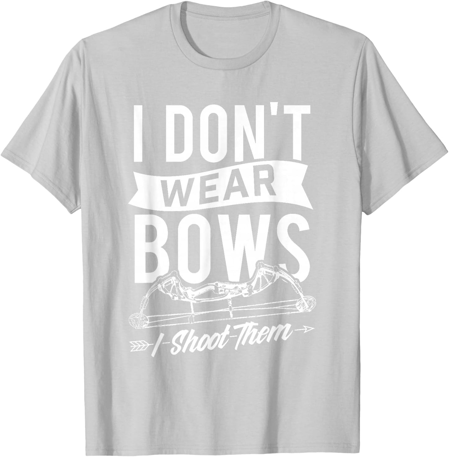 I Don't Wear Bows I Shoot Them - Archery Bowhunting T-Shirt - T-Shirt | Ash