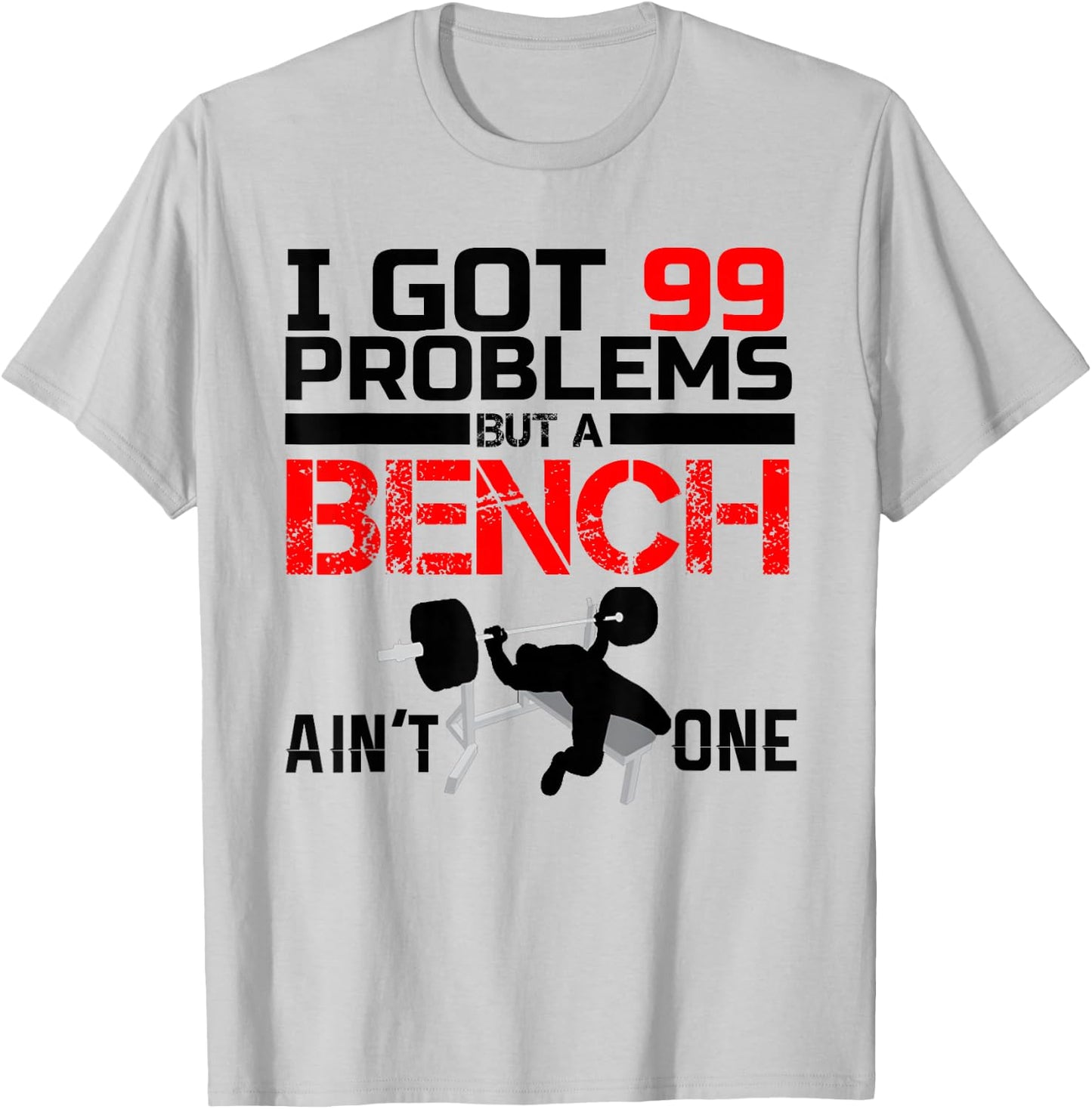 I Got 99 Problems But A Bench Aint One T-Shirt - T-Shirt | Ash