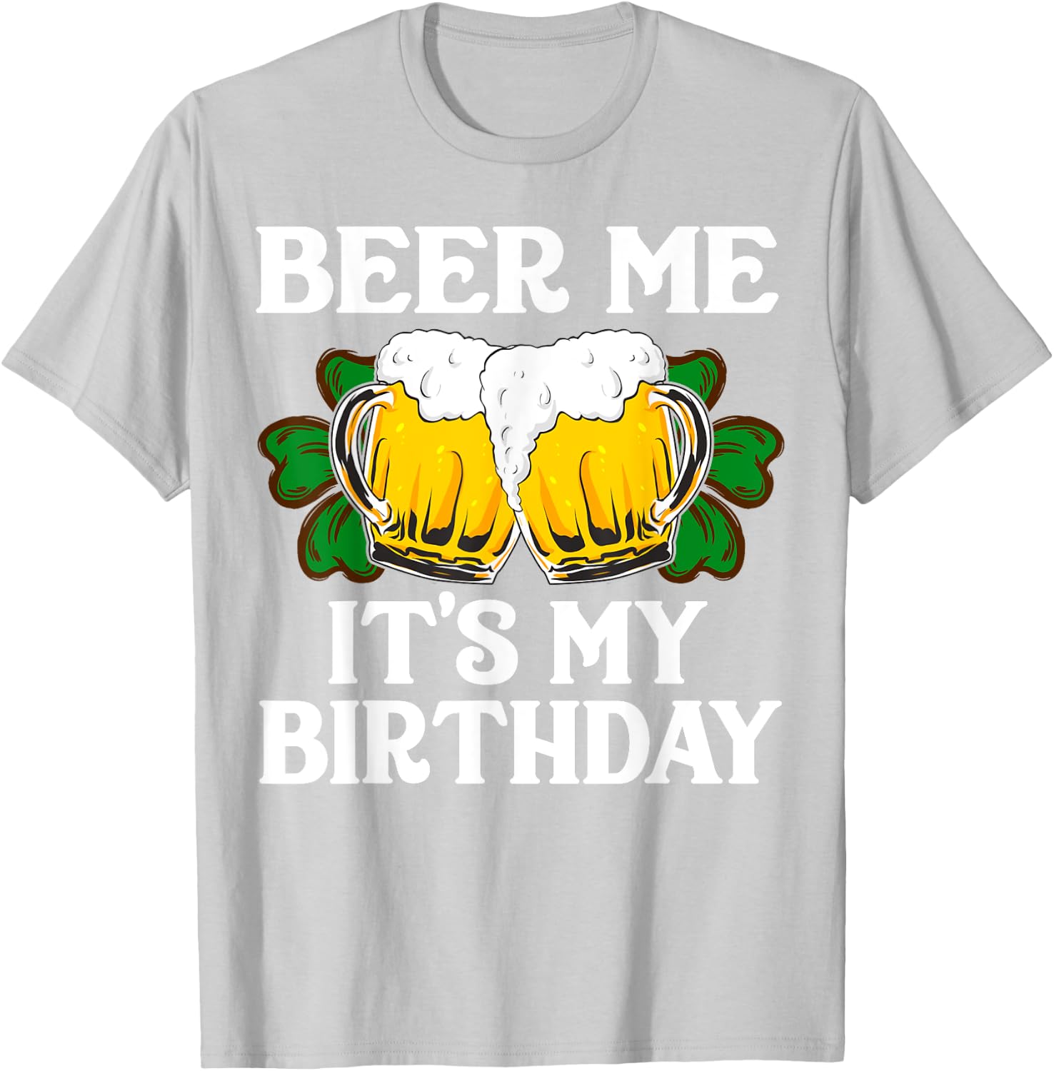 Beer Me It's My Birthday Shirt St Patricks Day Irish Funny T-Shirt - T-Shirt | Ash