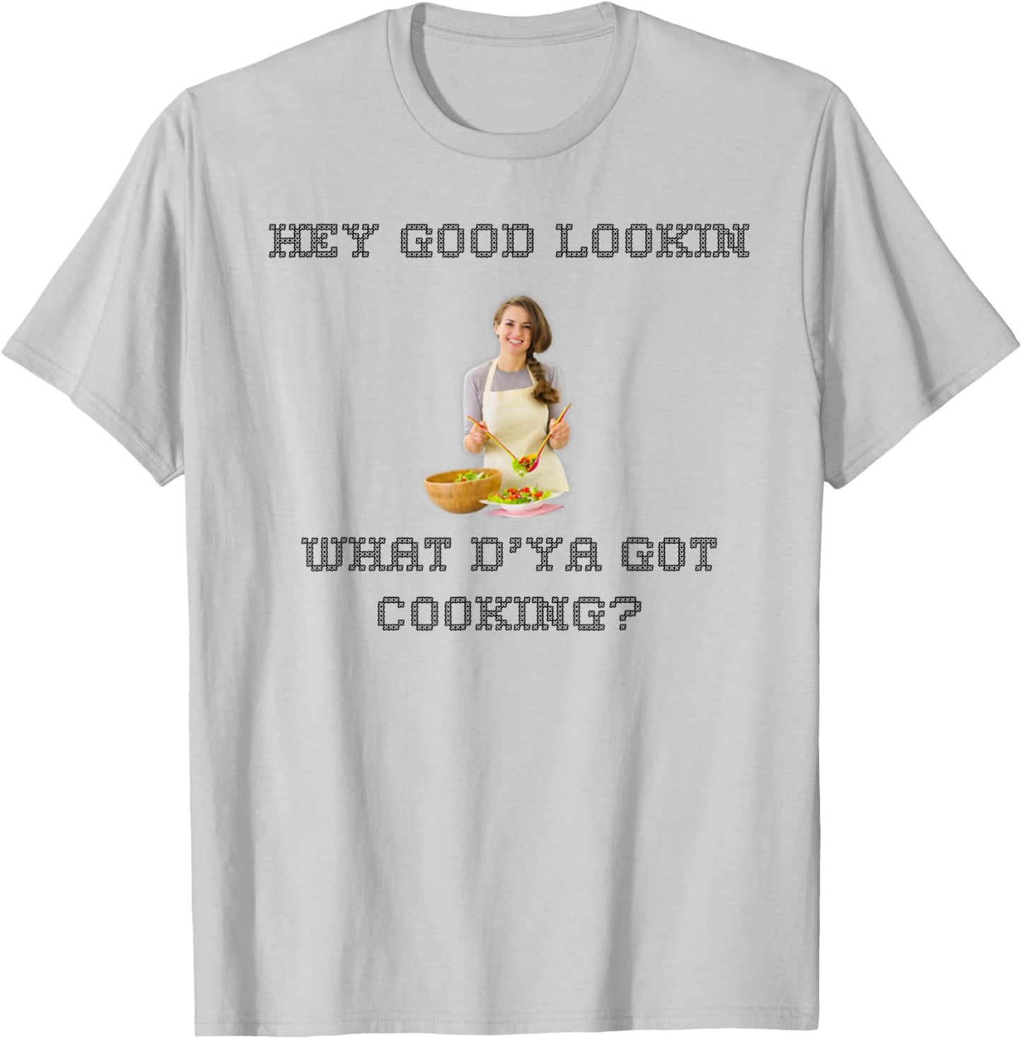 Hey good lookin what ya got cooking shirt T-Shirt - T-Shirt | Ash