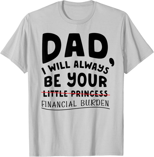 Funny Daughter Dad Gift Always Financial Burden Father's Day T-Shirt - T-Shirt | Ash