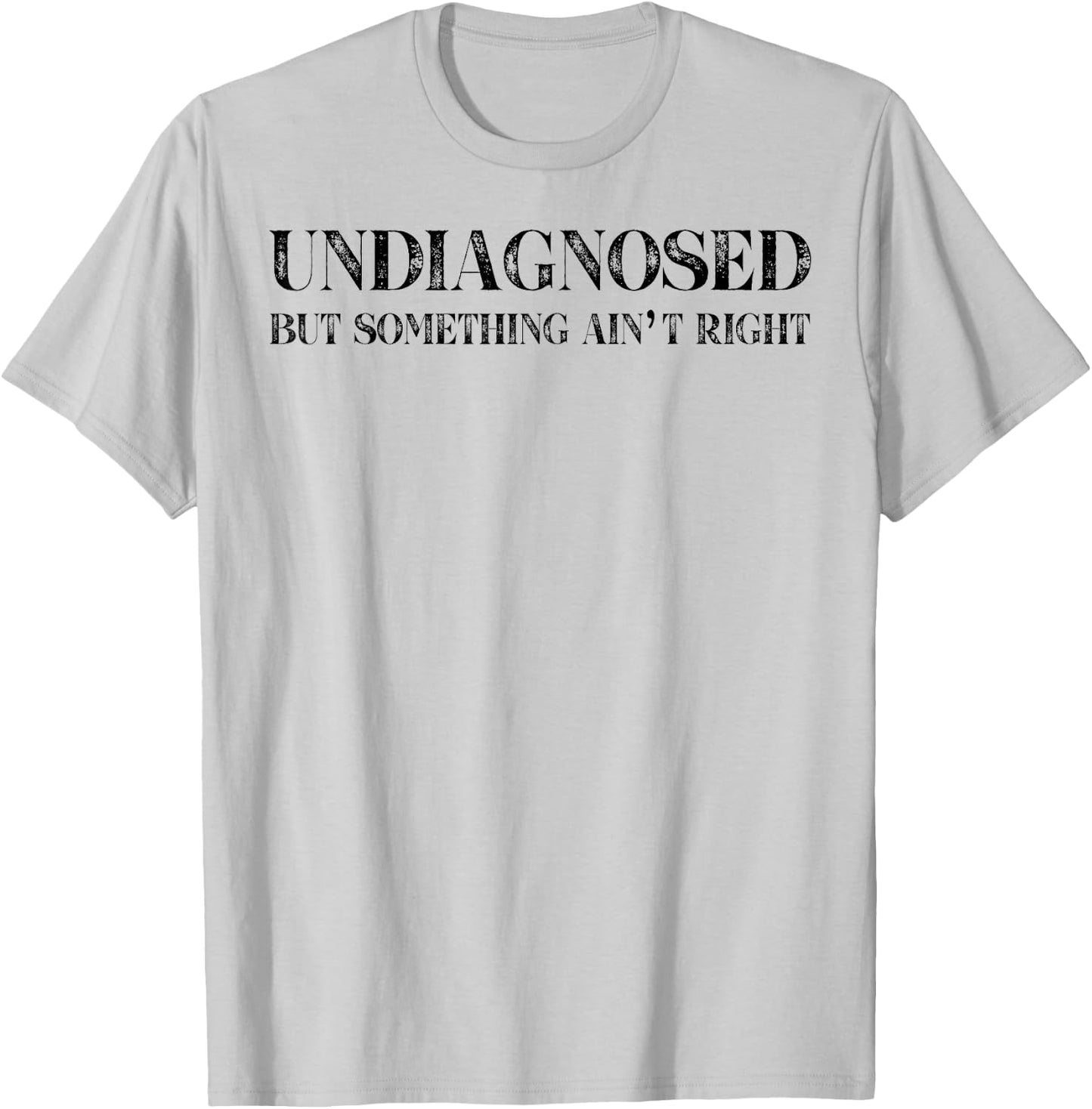 Undiagnosed But Something Ain't Right T-Shirt - T-Shirt | Ash