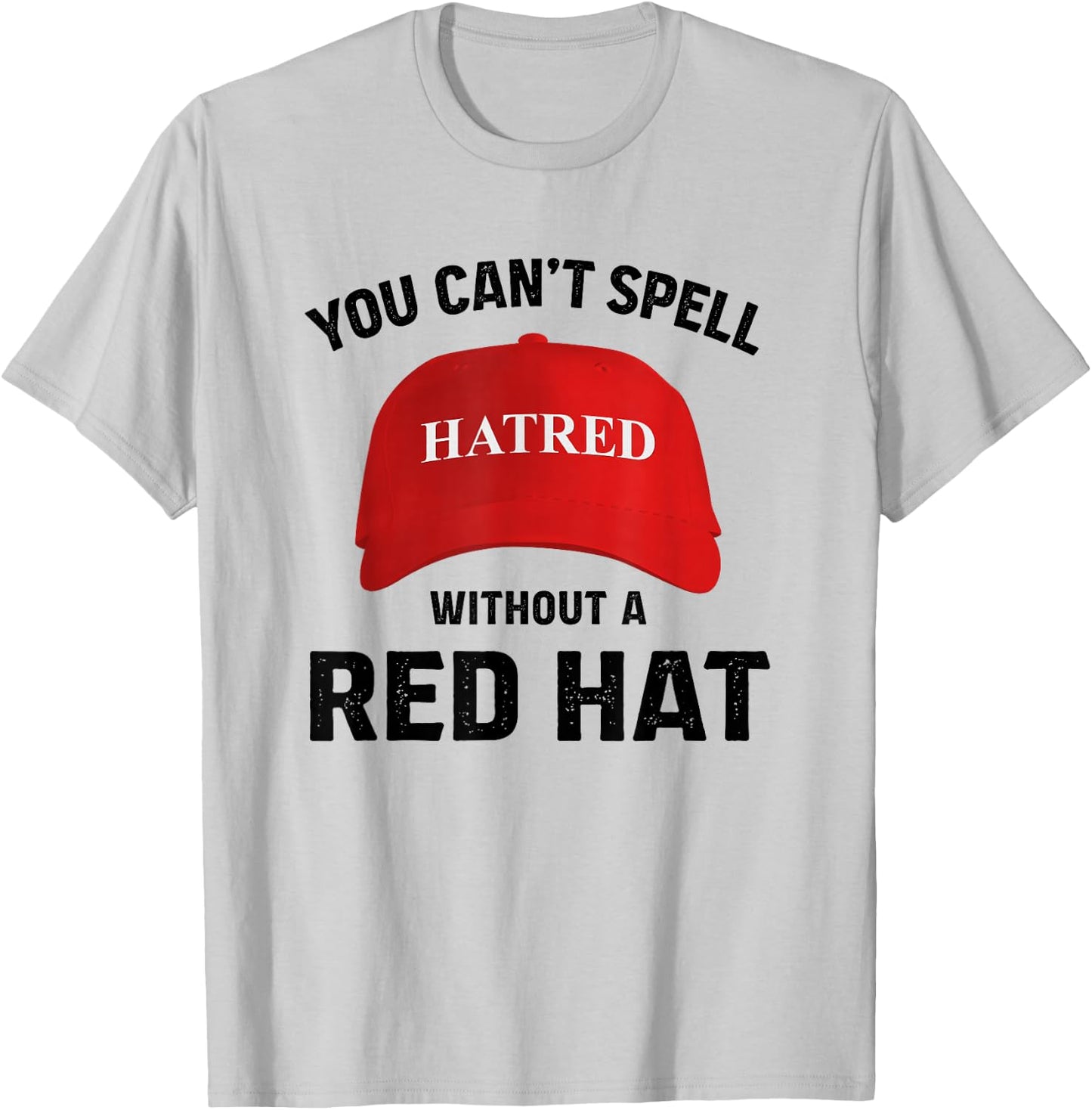 Anti-Trump Can't Spell Hatred Without Red Hat T-Shirt - T-Shirt | Ash