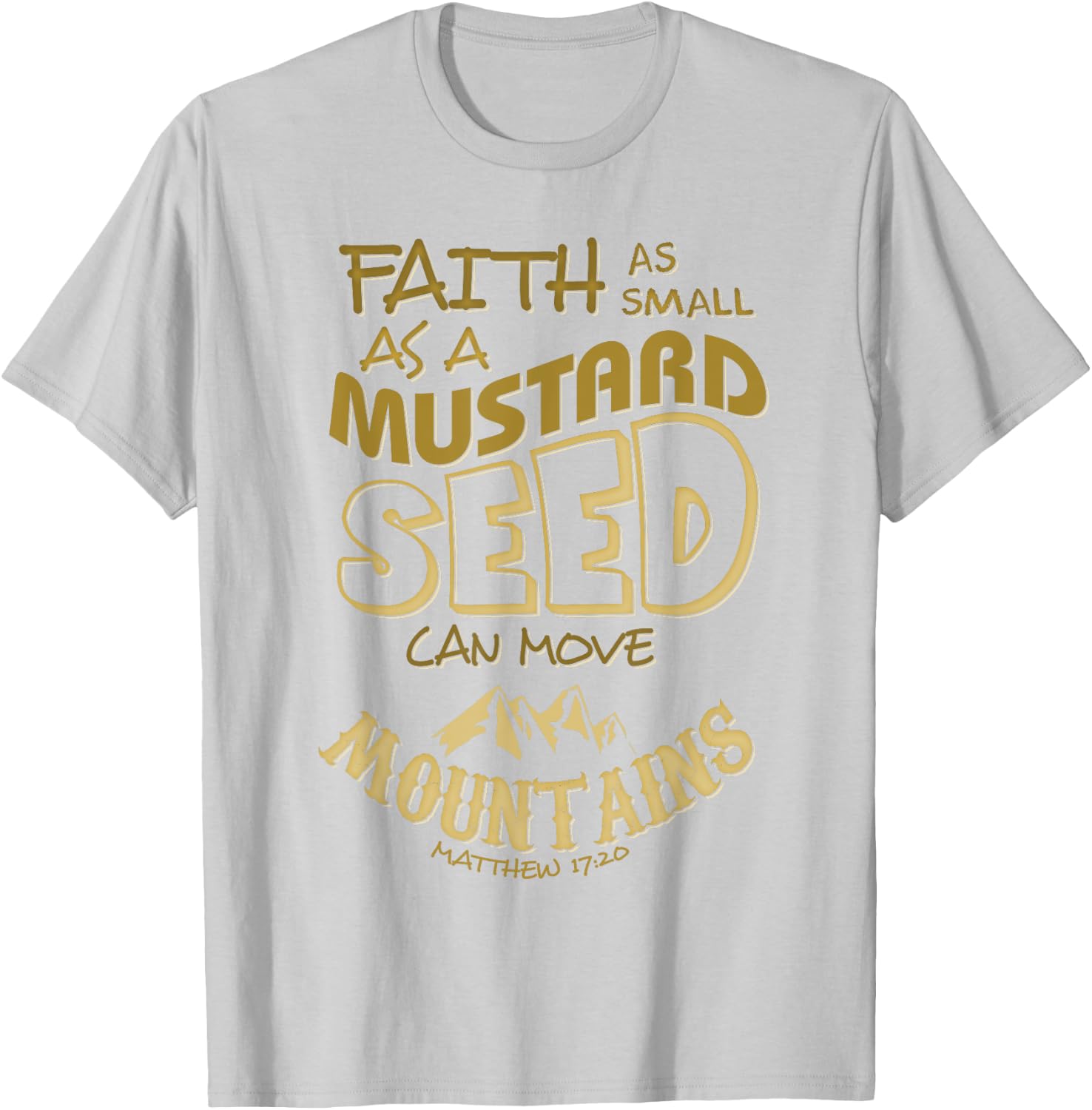 Faith as Small as a Mustard Seed can Move Mountains T-Shirt - T-Shirt | Ash