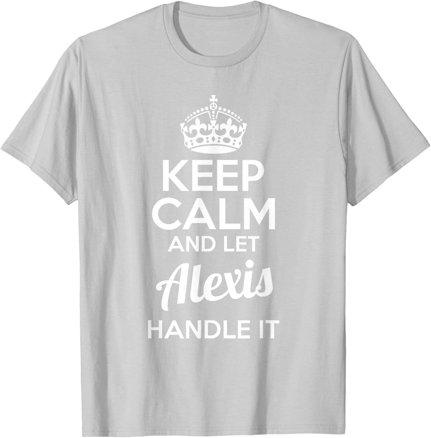 Alexis Keep Calm and Let Alexis Handle It T-Shirt - T-Shirt | Ash