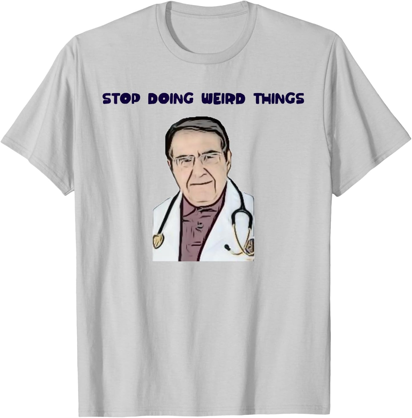 Stop Doing Weird Things Now Sad diet dr doctor funny T-Shirt - T-Shirt | Ash