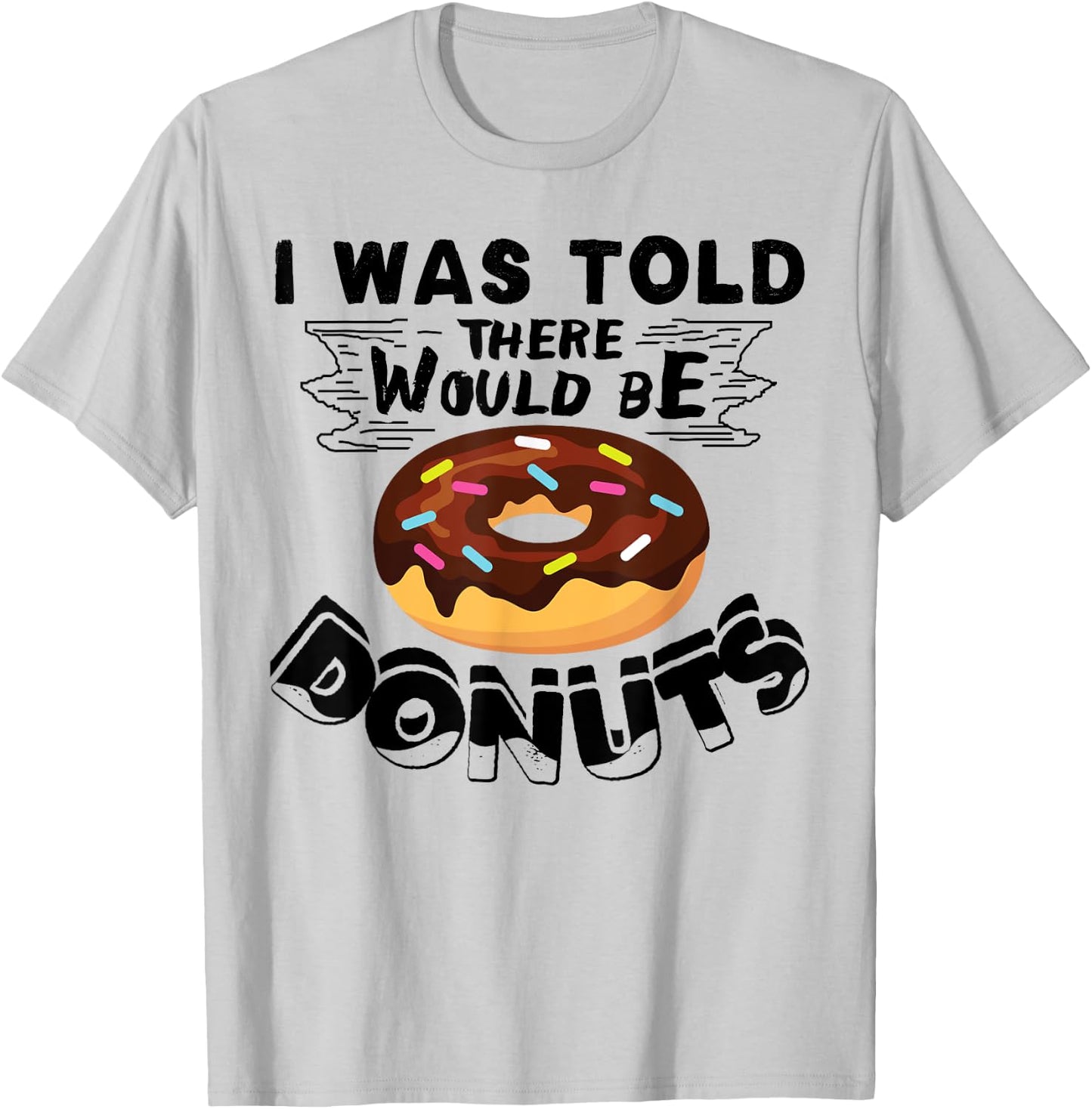 I Was Told There Would Be Donuts Funny Donut Gift T-Shirt - T-Shirt | Ash
