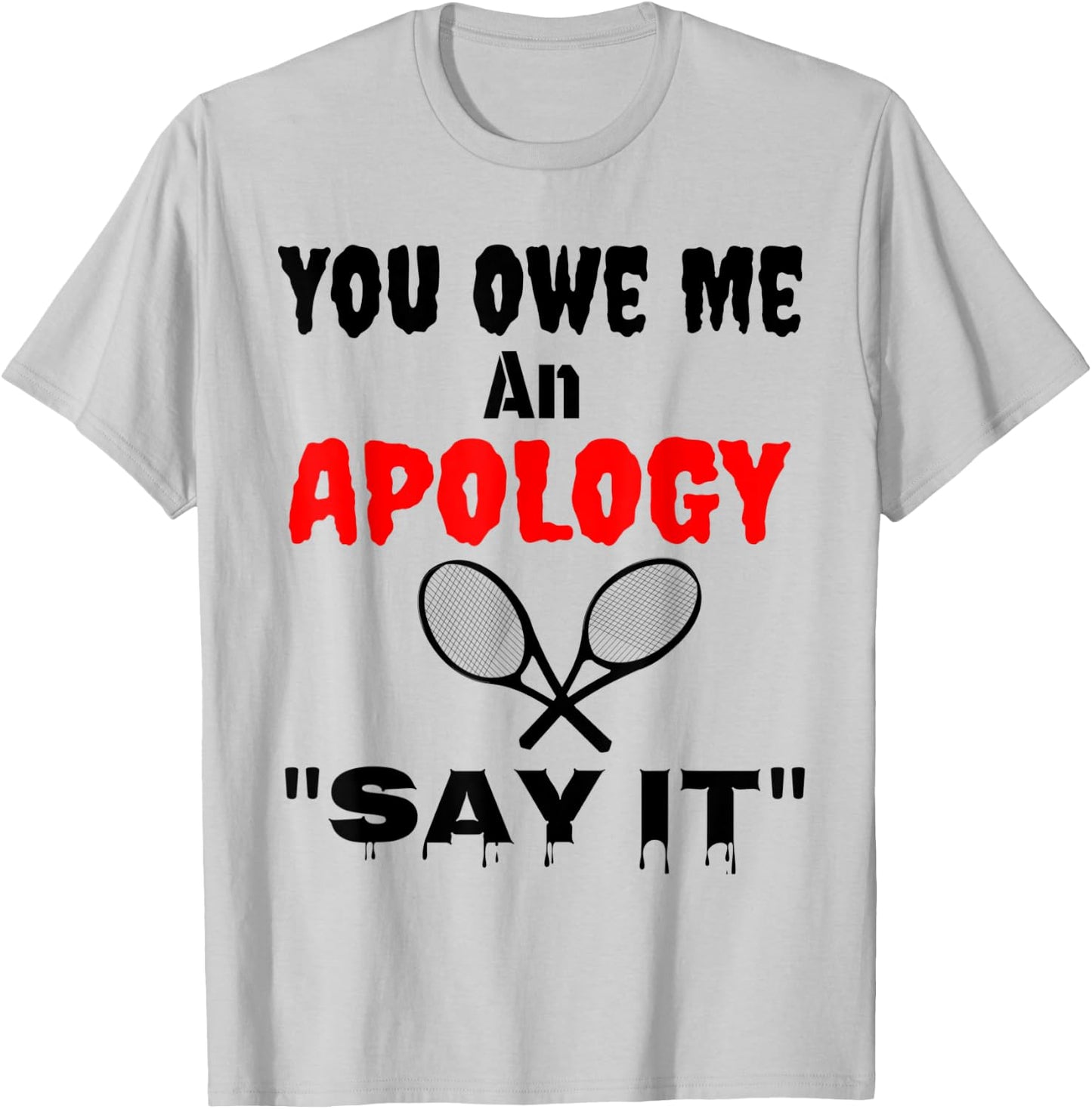 You Owe Me An Apology US Tennis NYC Say It Great Gift Shirt T-Shirt - T-Shirt | Ash