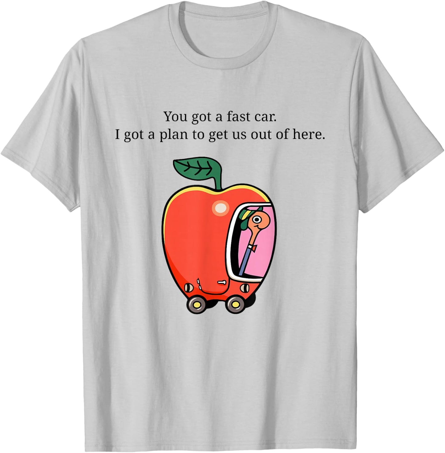 You Got A Fast Car I Got A Plan to Get Us Out of Here T-Shirt - T-Shirt | Ash