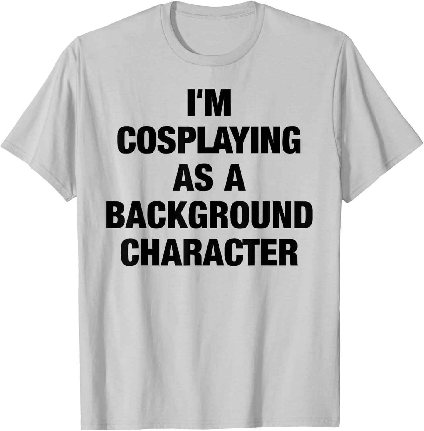 I'm Cosplaying As A Background Character Cosplay T-Shirt - T-Shirt | Ash