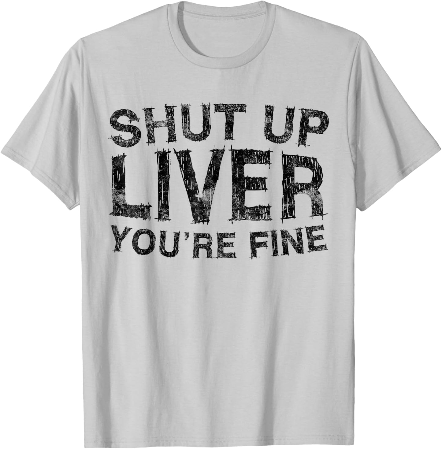 Shut Up Liver You're Fine Shirt Funny Men Women Drinking T-Shirt - T-Shirt | Ash