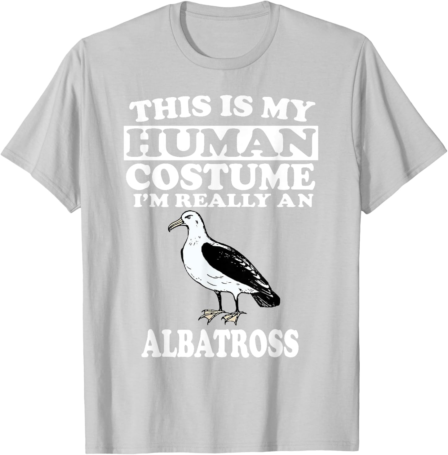 This Is My Human Costume I'm Really An Albatross Shirt Bird T-Shirt - T-Shirt | Ash
