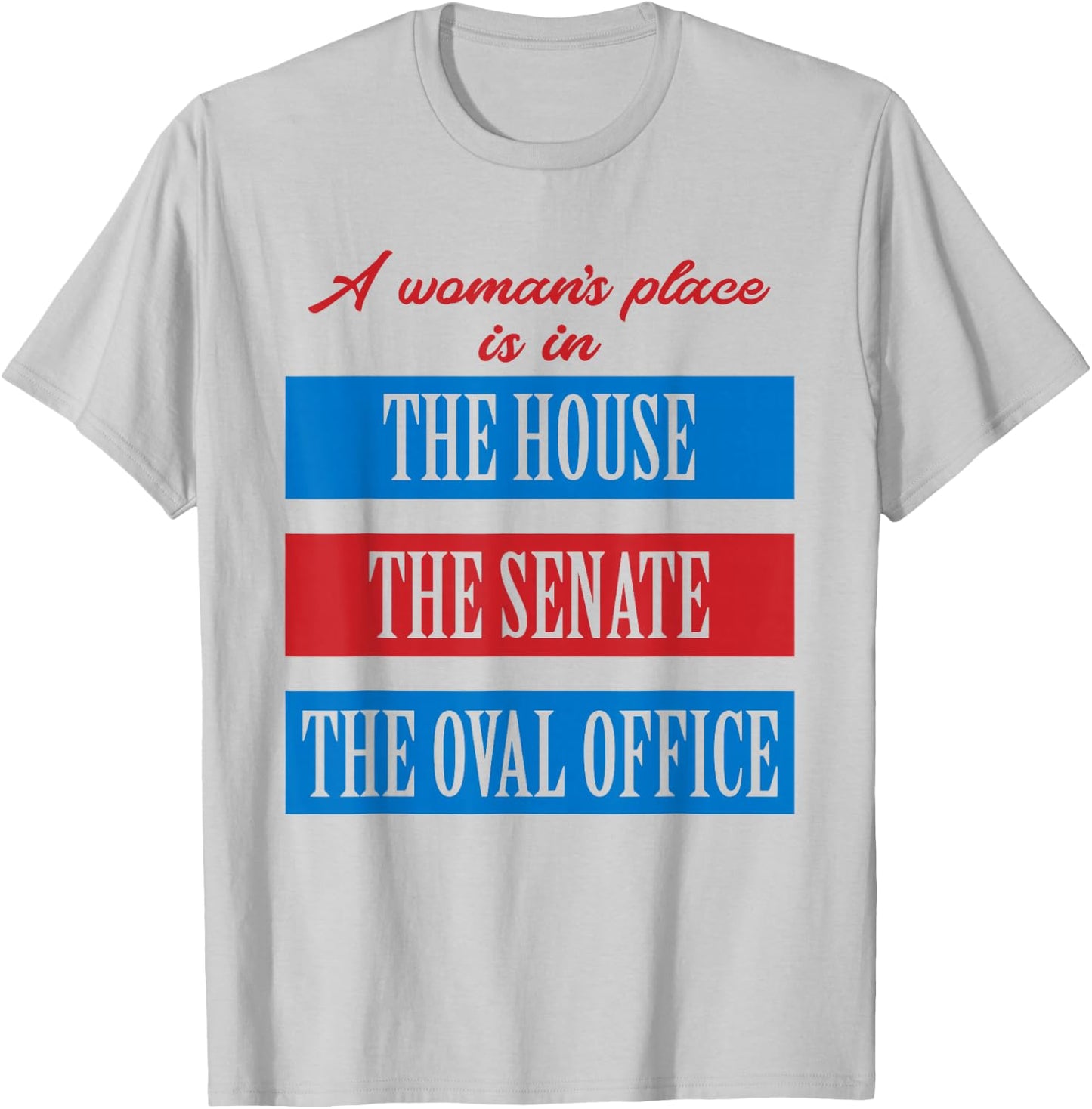 A Woman's Place Is In The House The Senate The Oval Office T-Shirt - T-Shirt | Ash