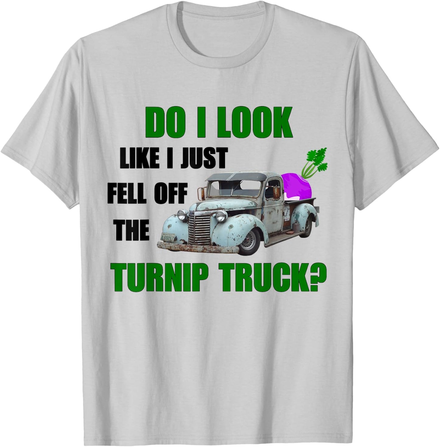 Funny & Humor "Do I Look Like I Fell Off The Turnip Truck" T-Shirt - T-Shirt | Ash
