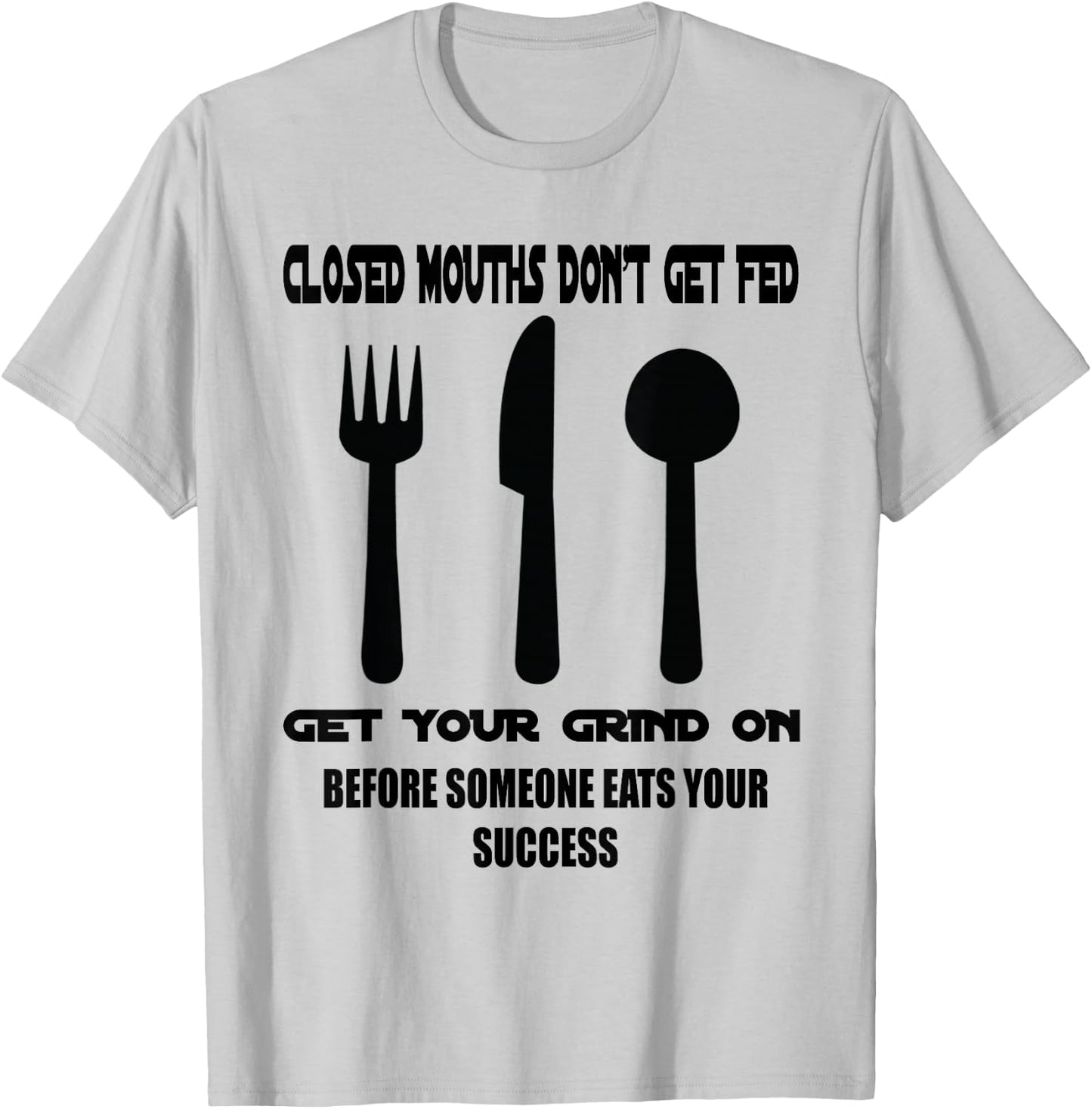 Closed Mouths Don't Get Fed T-Shirt - T-Shirt | Ash