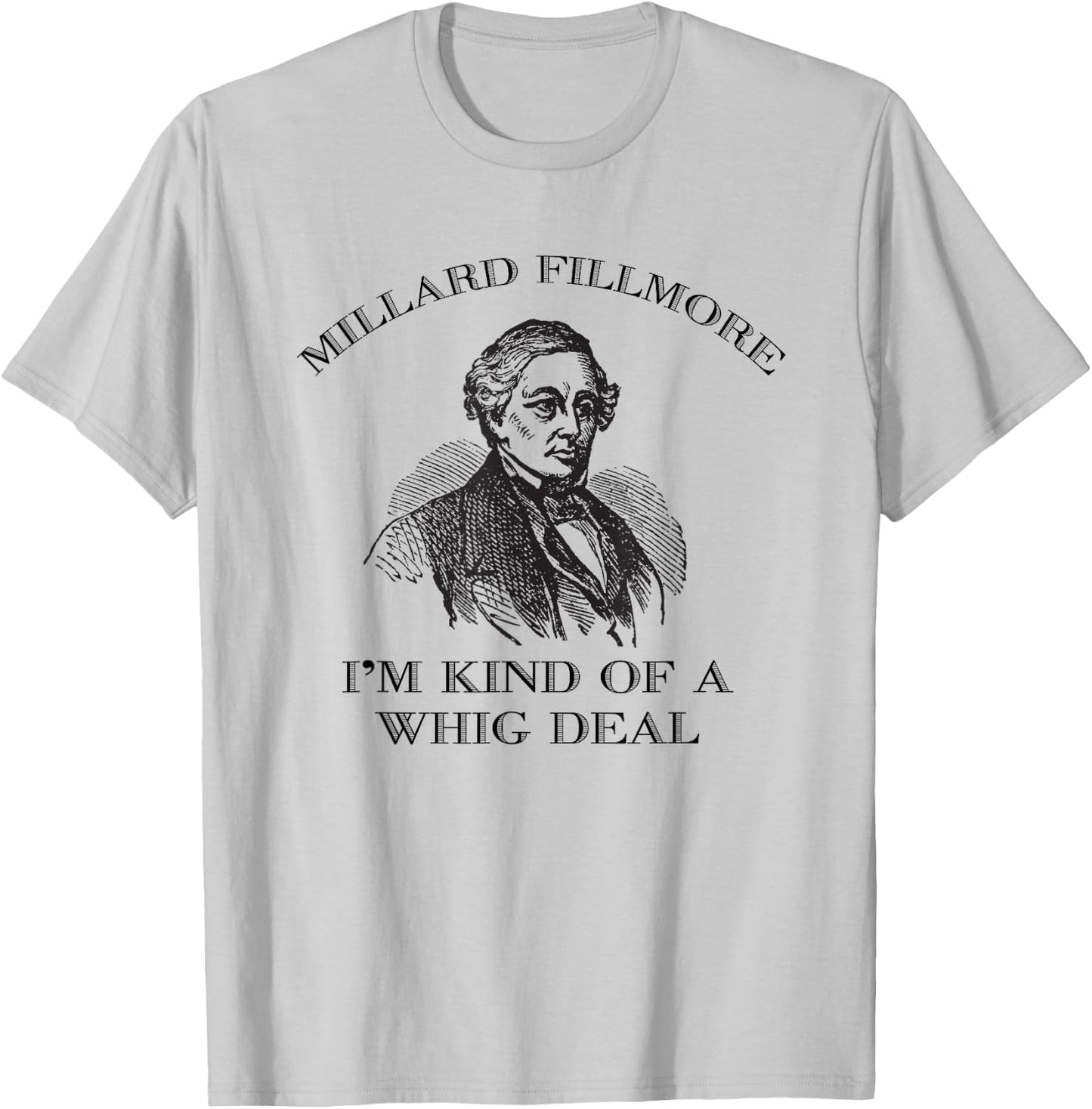 Millard Fillmore Funny Whig Party American History T-Shirt - T-Shirt | Ash