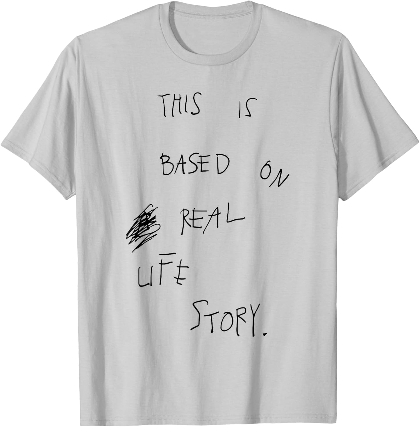 This Is Based On Real Life Story T-Shirt - T-Shirt | Ash