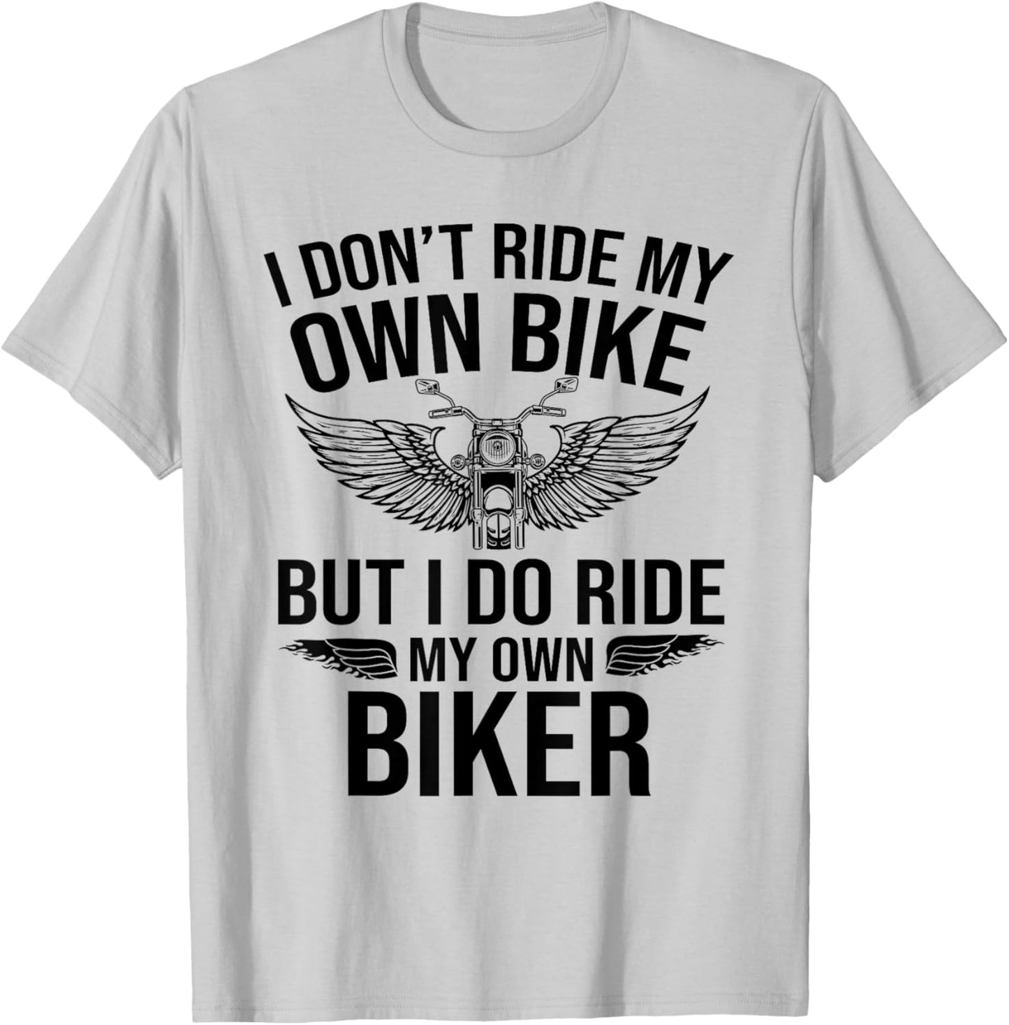 I Don't Ride My Own Bike But I Do Ride My Own Biker Funny T-Shirt - T-Shirt | Ash