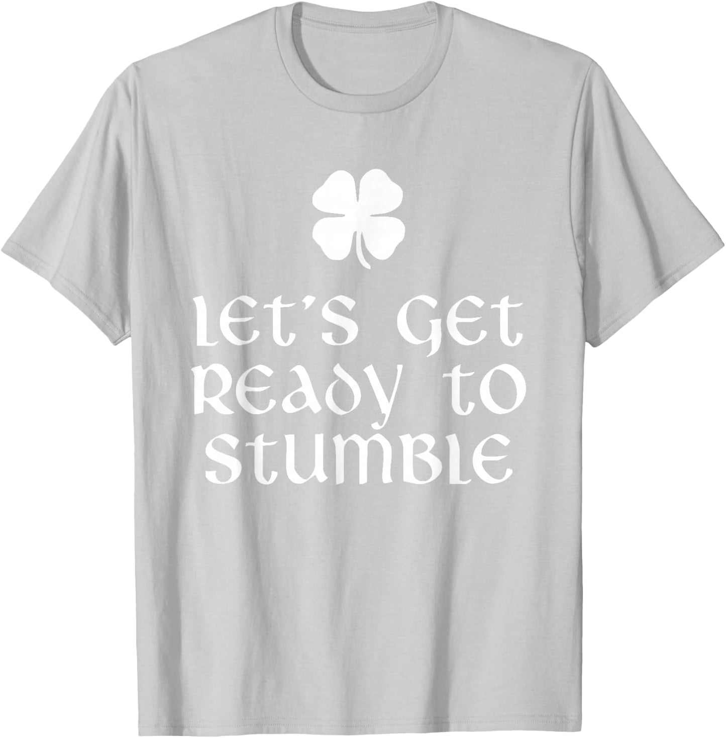Let's Get Ready To Stumble St. Patrick's Day Drinking T-Shirt - T-Shirt | Ash