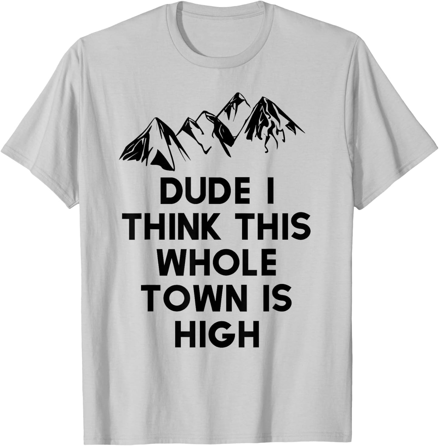 Dude I Think This Whole Town Is High Colorado T Shirt T-Shirt - T-Shirt | Ash