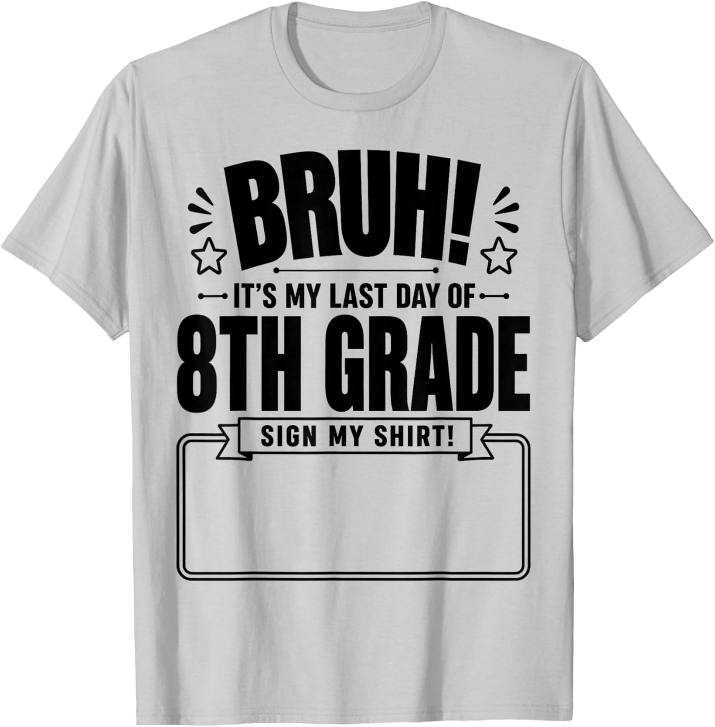Student Signature Bruh It's My Last Day of 8th Grade Sign My T-Shirt - T-Shirt | Ash