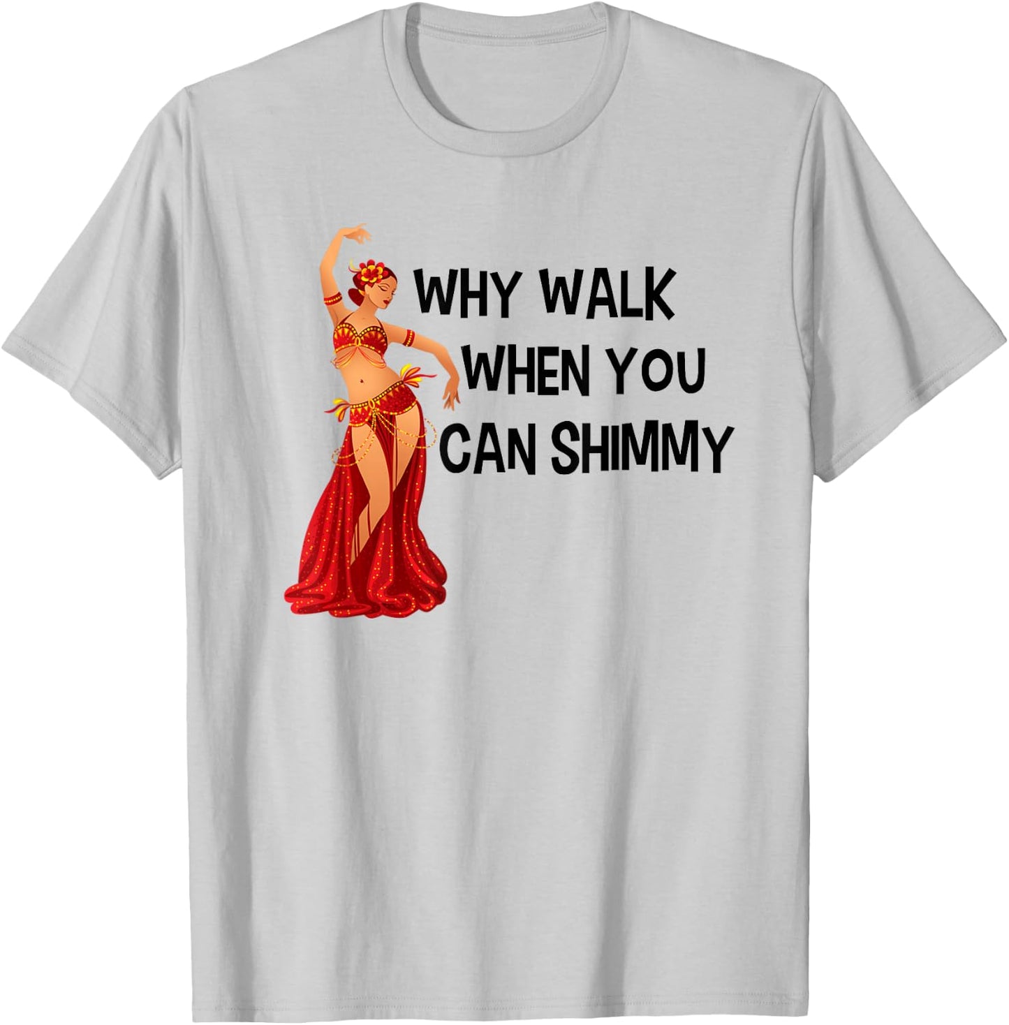 Belly Dance Shirt Why Walk When You Can Shimmy Black Letters T-Shirt - T-Shirt | Ash