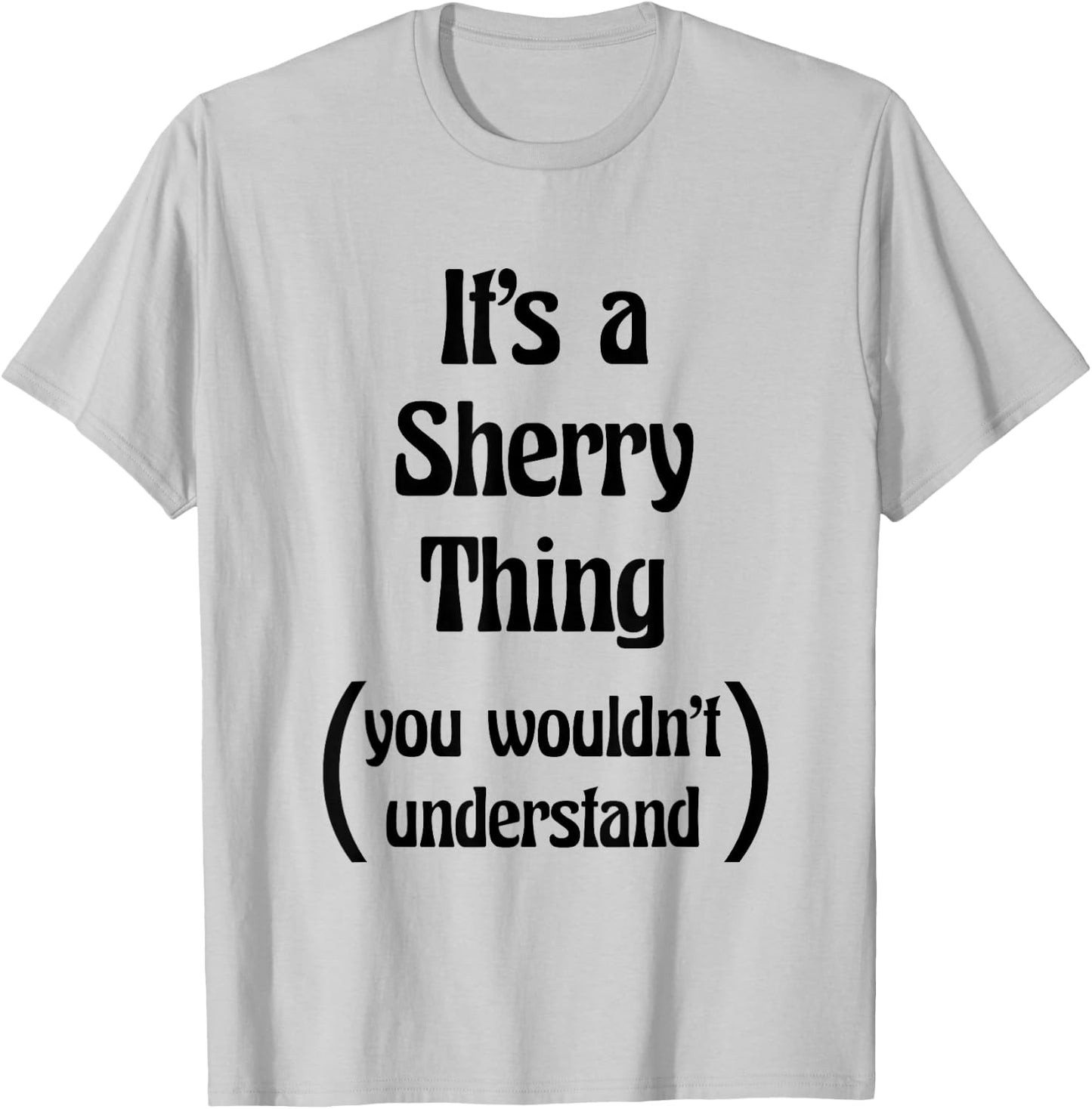 It's a Sherry Thing you wouldn't understand | Gift T-Shirt - T-Shirt | Ash
