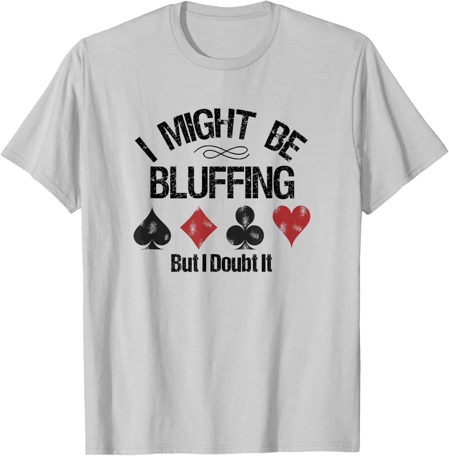 Funny Poker Player Might Be Bluffing But I Doubt It T-Shirt - T-Shirt | Ash