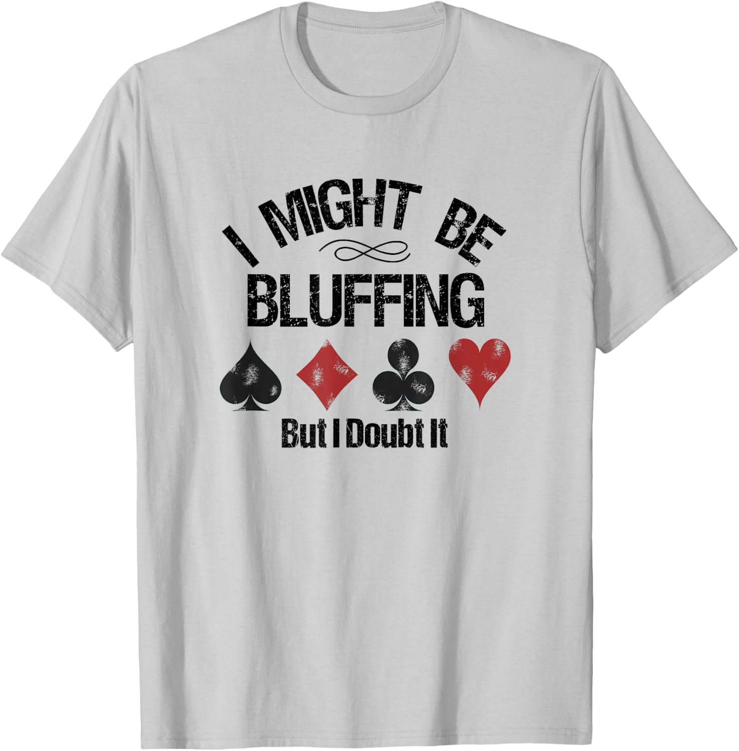 Funny Poker Player Might Be Bluffing But I Doubt It T-Shirt - T-Shirt | Ash