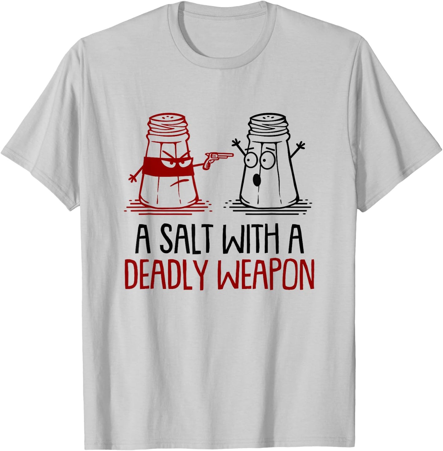 A Salt With A Deadly Weapon Funny T-Shirt - T-Shirt | Ash