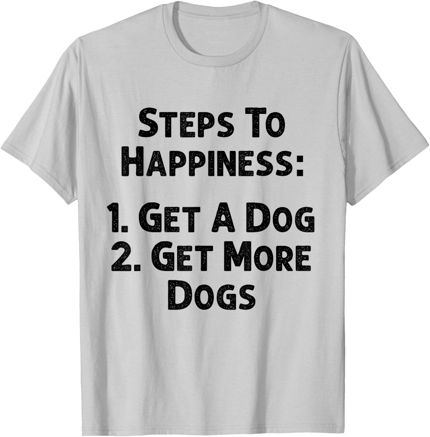Steps To Happiness Get A Dog More Adopt Love Rescue Joy T-Shirt - T-Shirt | Ash