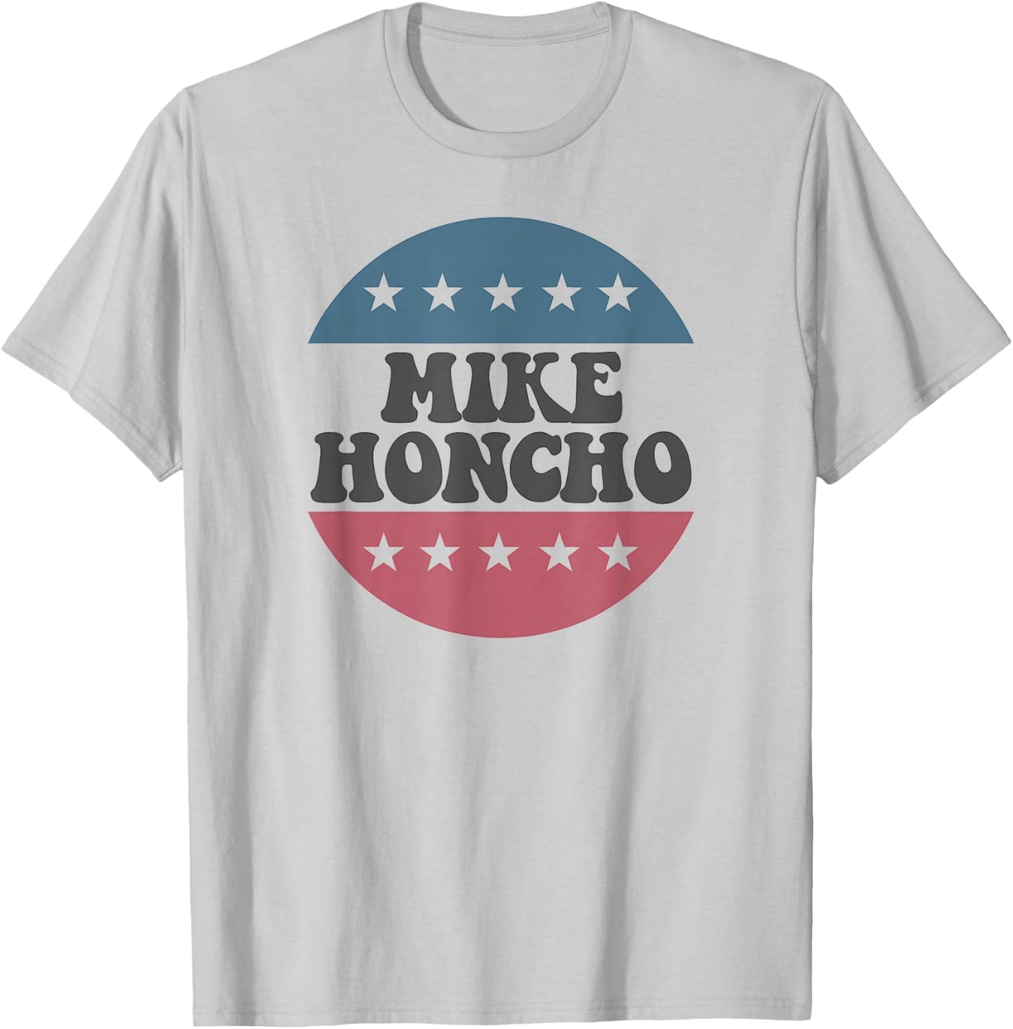 Mike Honcho for President T Shirt T-Shirt - T-Shirt | Ash