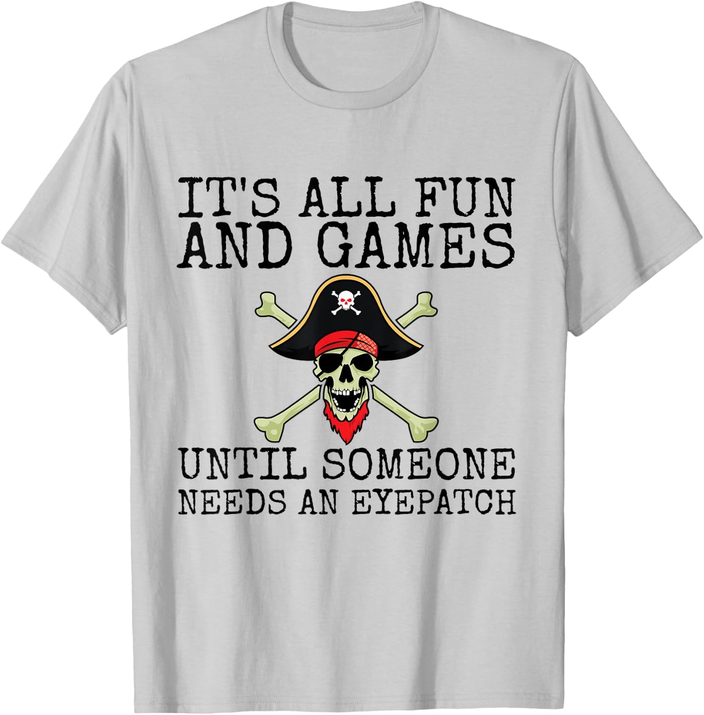 It's All Fun And Games Until Someone Needs An Eyepatch T-Shirt - T-Shirt | Ash