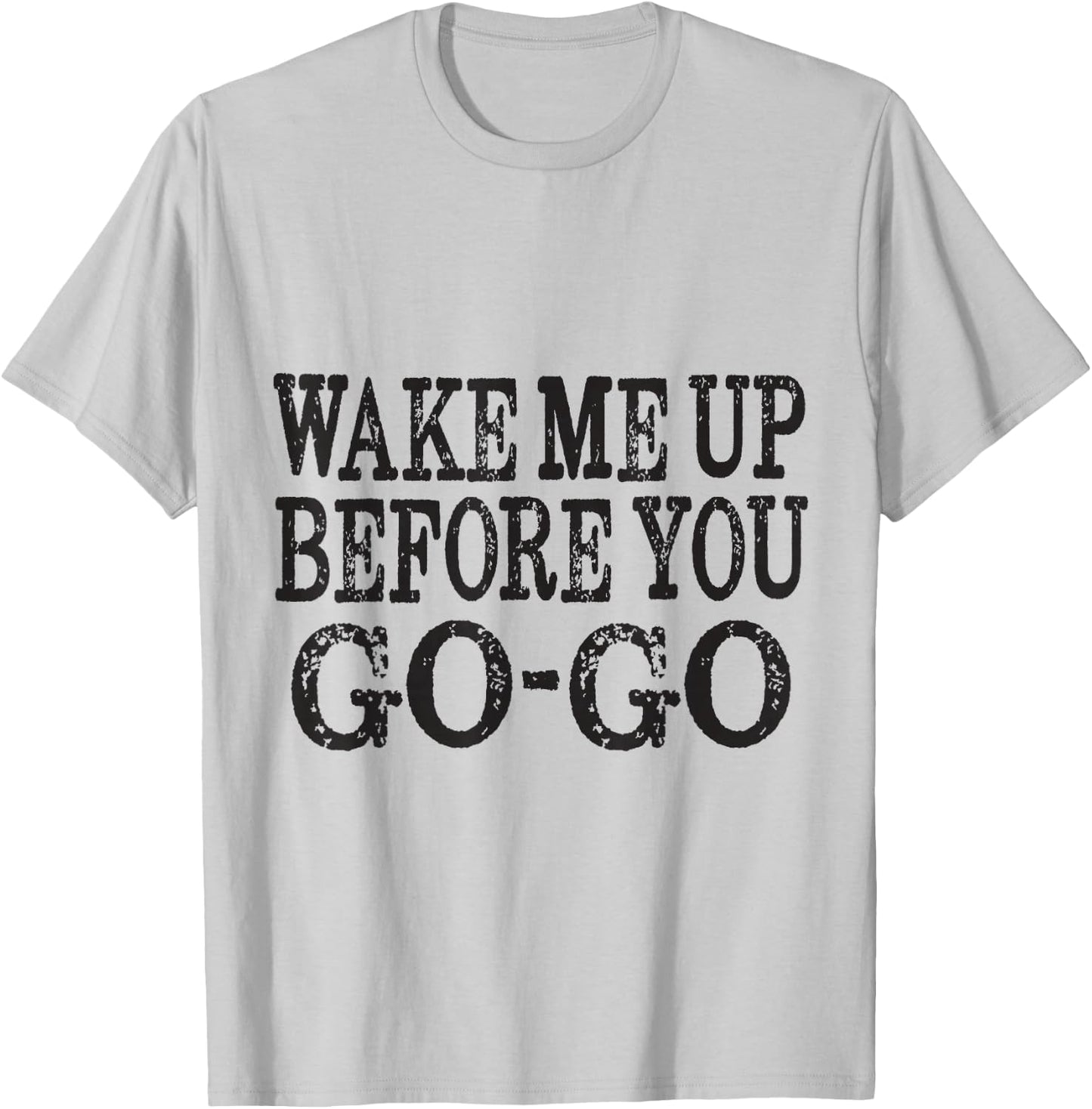 Wake Me Up Before You Go Go T-Shirt - T-Shirt | Ash