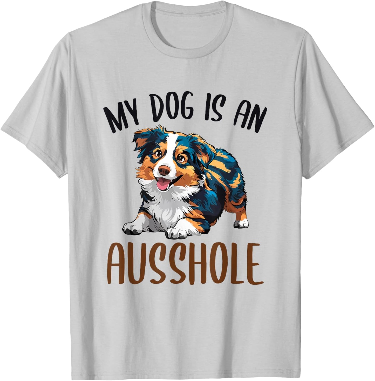 Funny Australian Shepherd Owner Aussie My Dog Is an Ausshole Men Women T-Shirt - T-Shirt | Ash