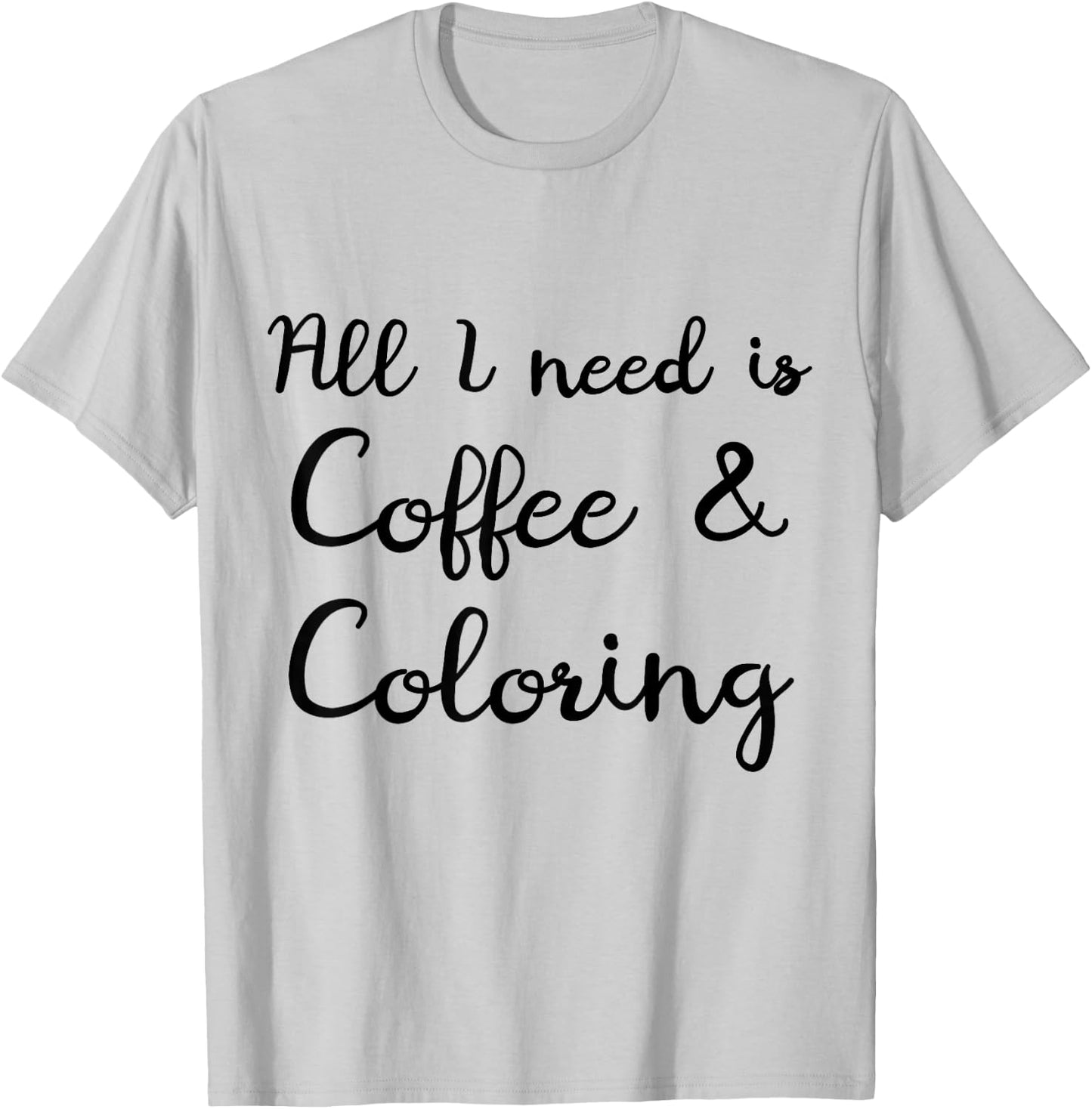 All I Need Is Coffee and Coloring Arts Funny Adult Coloring T-Shirt - T-Shirt | Ash