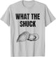 What The Shuck Funny Oyster Shucking Shirt Raw Bar T-Shirt - T-Shirt | Ash