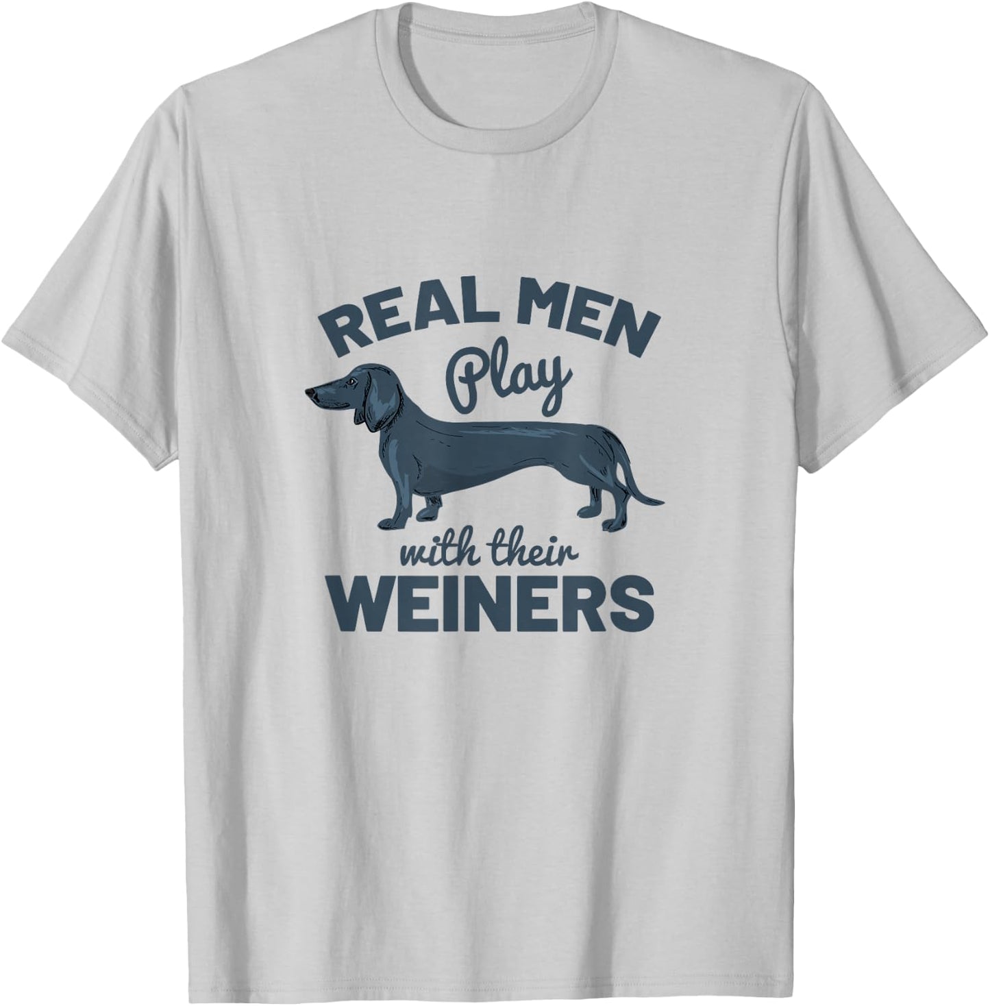 Real Men Play with Their Weiners Funny Dachshund Dog Shirt T-Shirt - T-Shirt | Ash