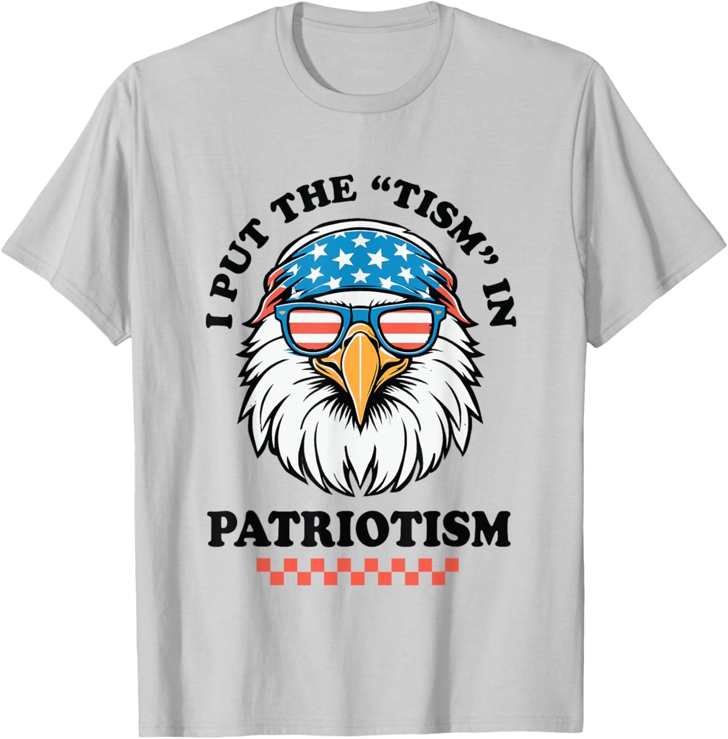 I Put The Tism in Patriotism Funny USA Patriotic Eagle T-Shirt - T-Shirt | Ash