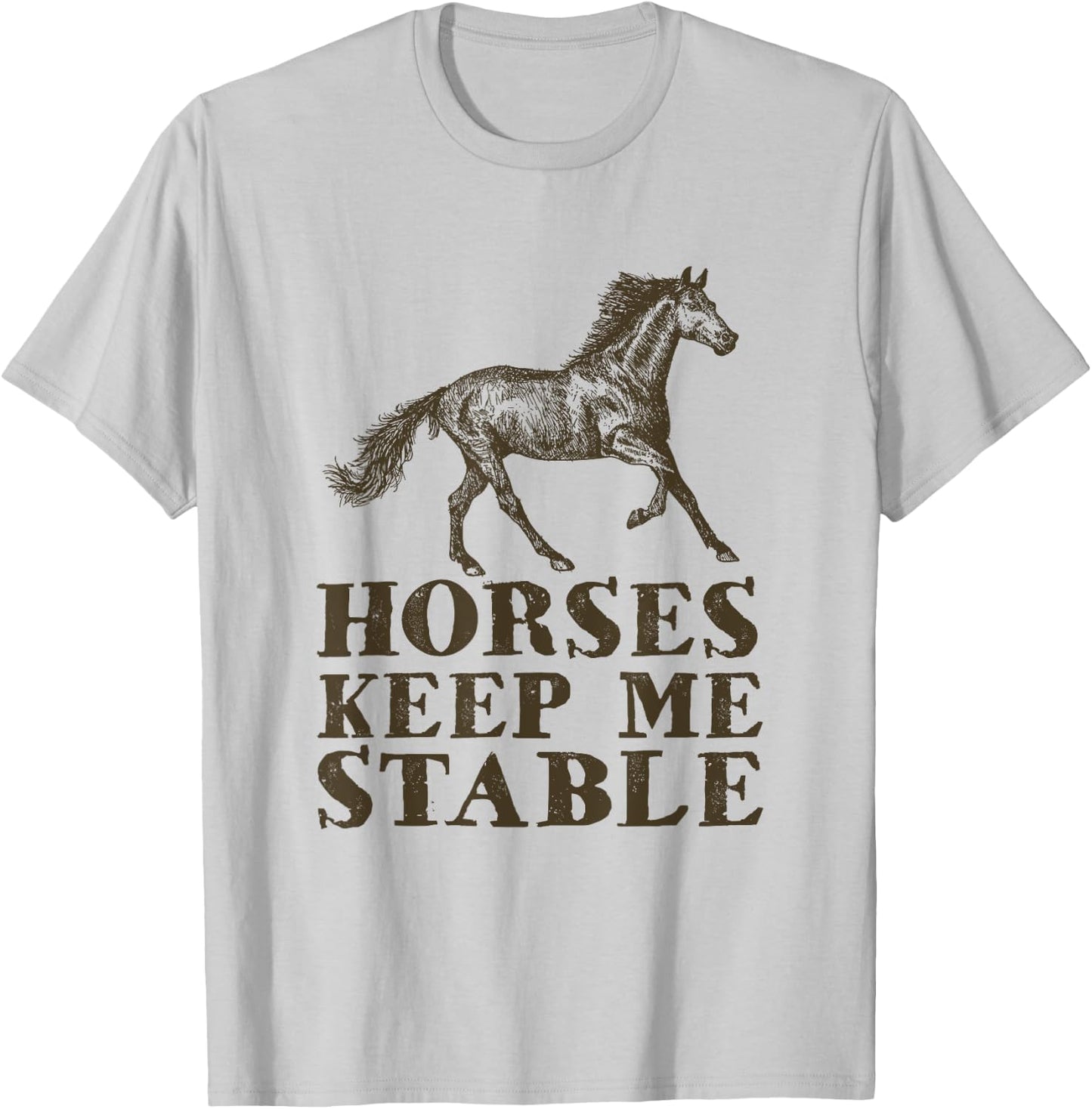 Horses Keep Me Stable | Horse Riding Lover Gift T-Shirt - T-Shirt | Ash