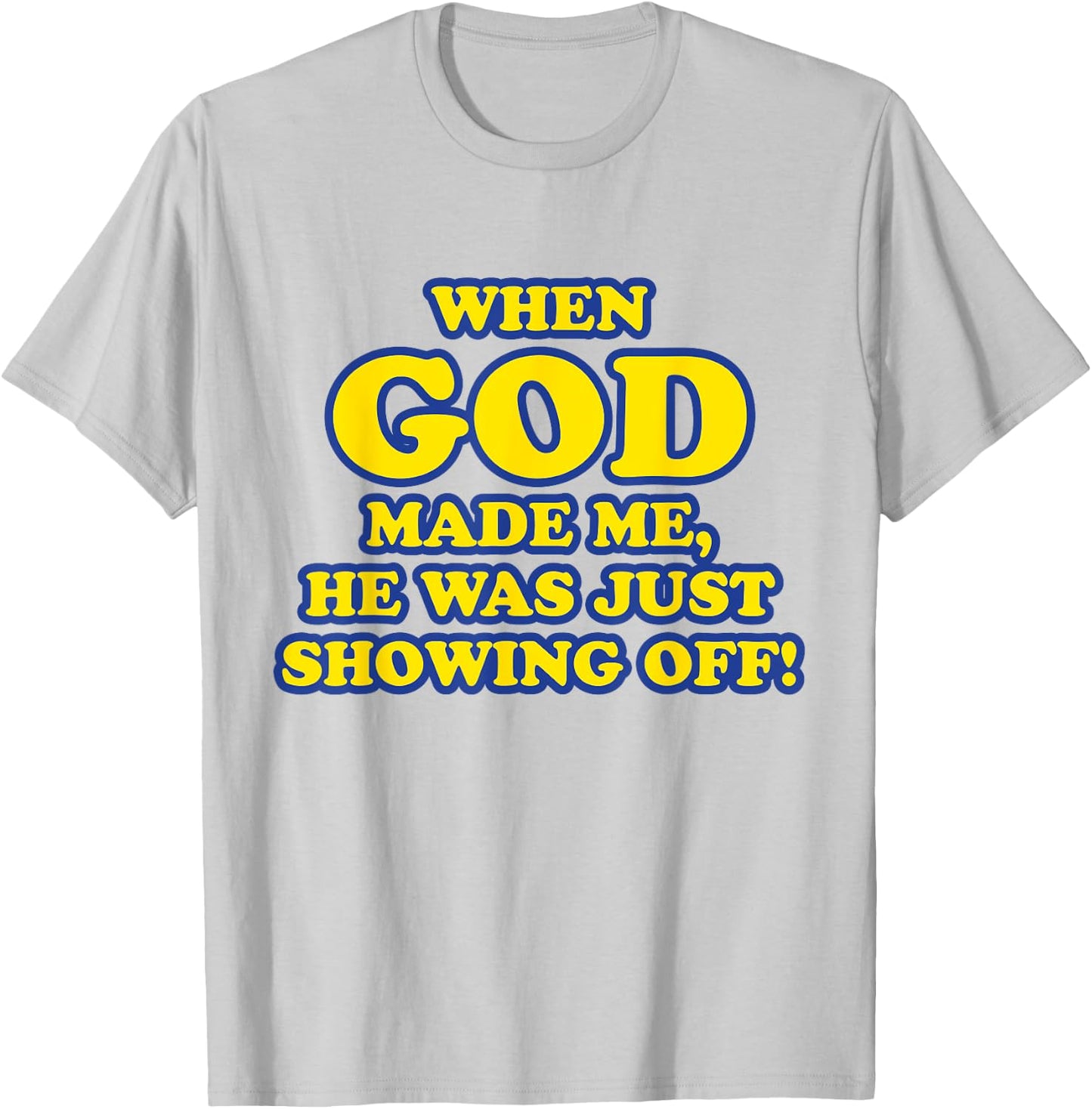 When God Made Me He Was Just Showing Off T-Shirt - T-Shirt | Ash