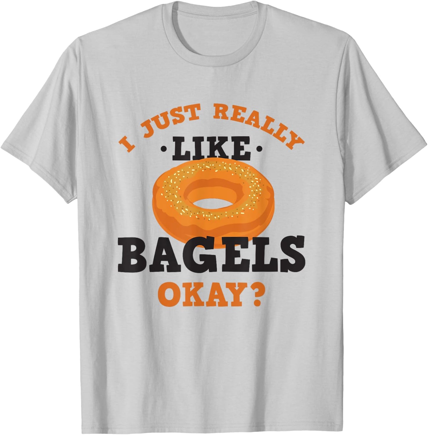 I Just Really Like Bagels Funny Quote T-Shirt - T-Shirt | Ash