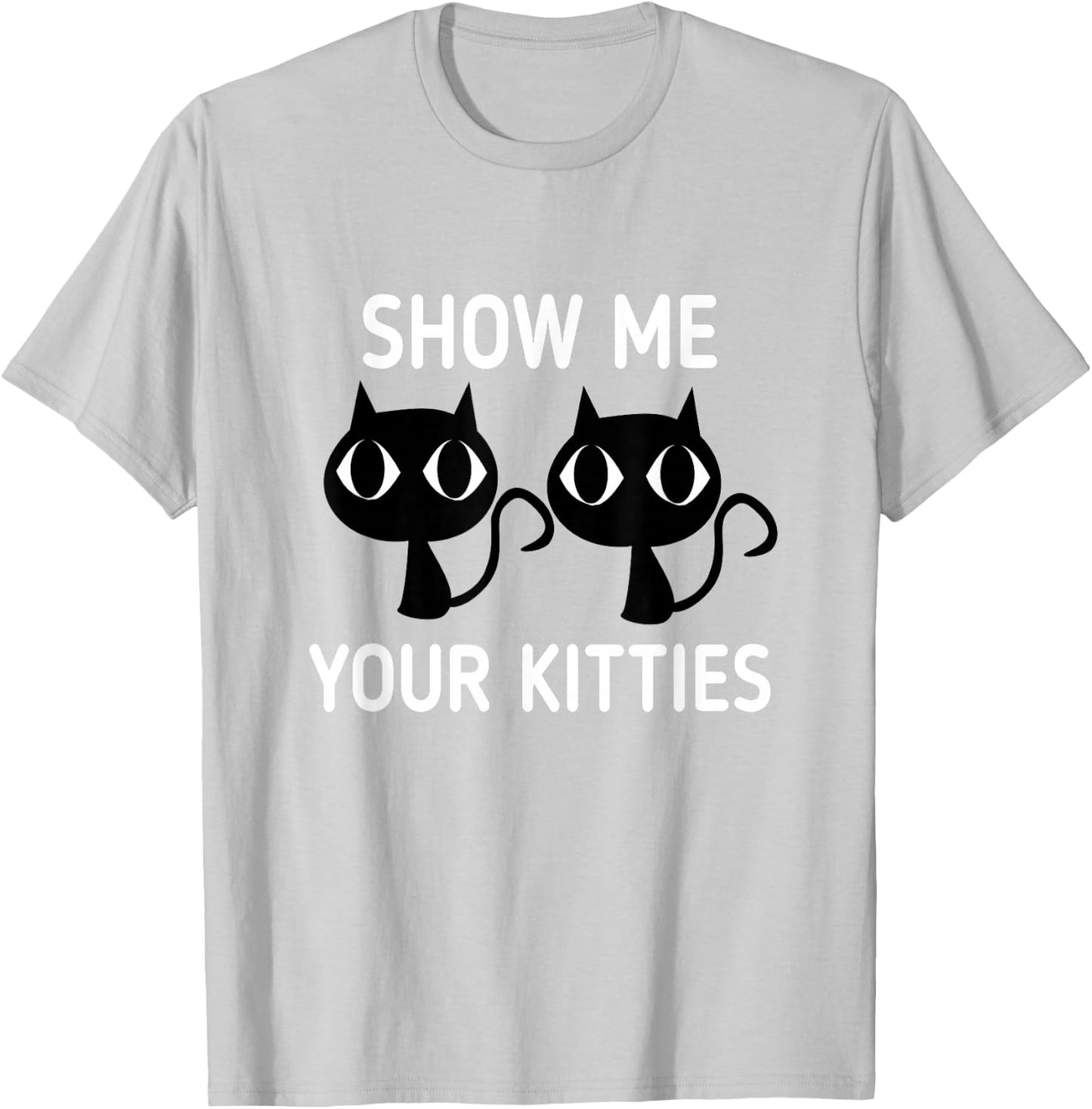 Show Me Your Kitties T-Shirt - T-Shirt | Ash