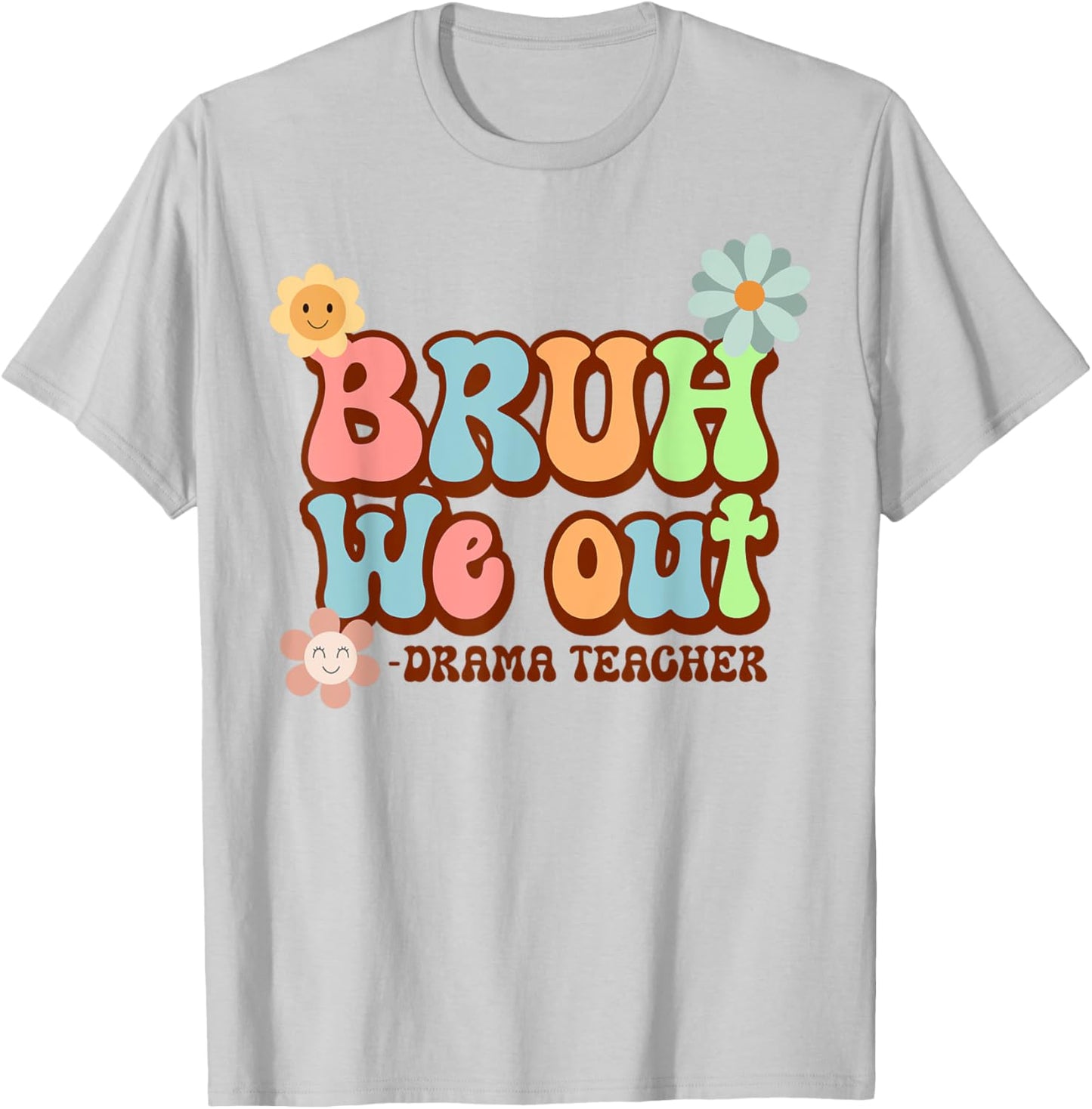 Bruh We Out Funny Drama Teacher Last Day of School T-Shirt - T-Shirt | Ash