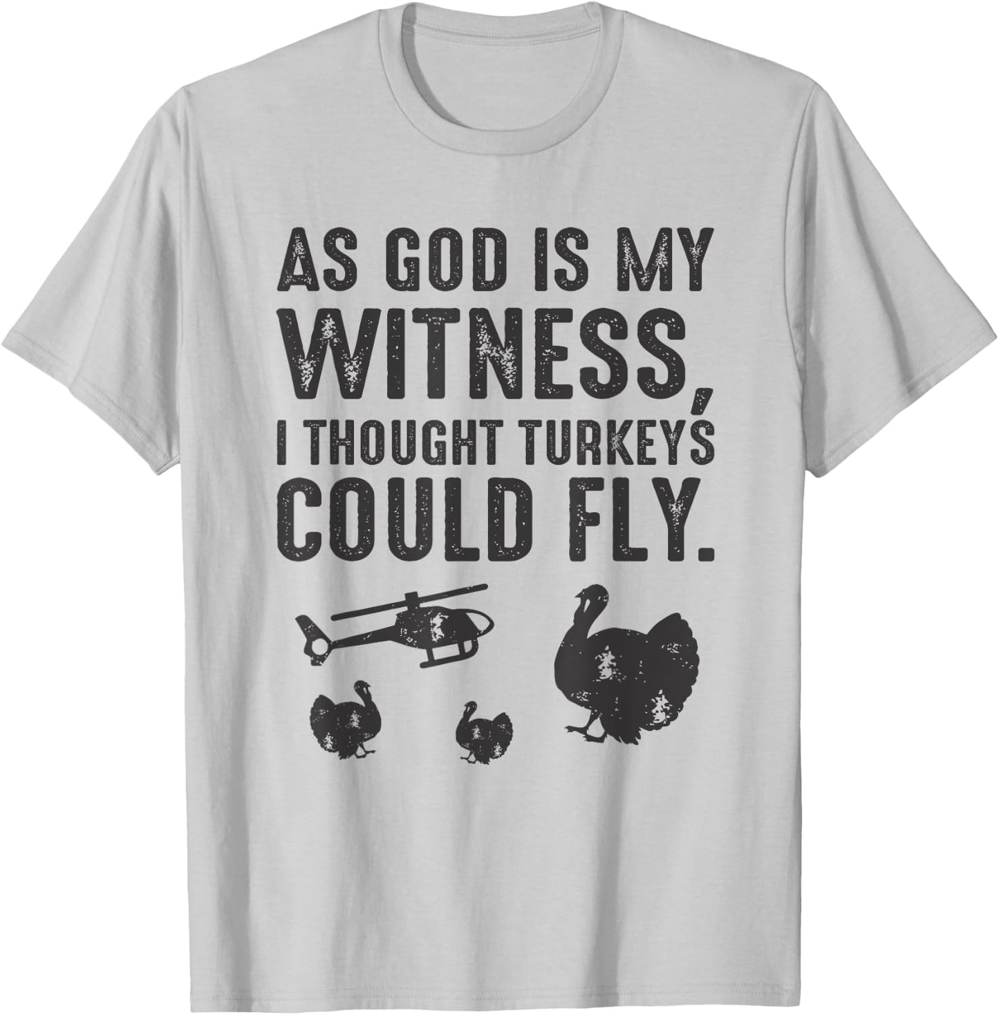 As God is My Witness I Thought Turkeys Could Fly T-Shirt - T-Shirt | Ash