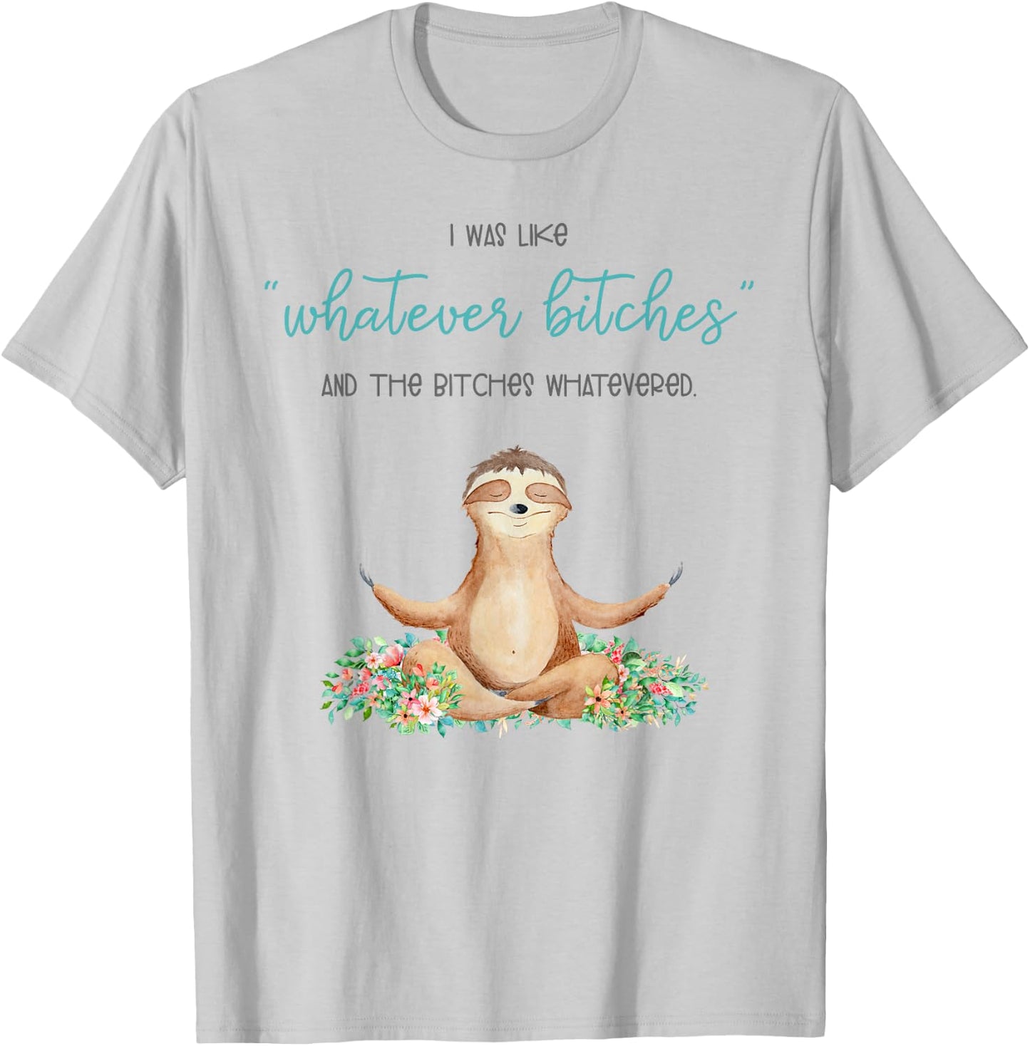 I Was Like Whatever Bitches And The Bitches Funny Sloth Yoga T-Shirt - T-Shirt | Ash