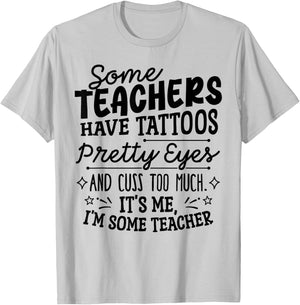 Some Teachers Have Tattoos Pretty Eyes and Cuss Too Much T-Shirt - T-Shirt | Ash