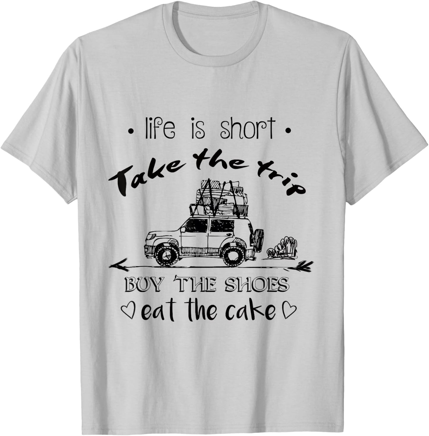 Life Is Short Take The Trip Buy The Shoes Eat The Cake Shirt T-Shirt - T-Shirt | Ash